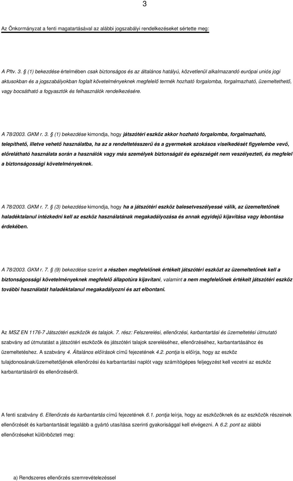 forgalomba, forgalmazható, üzemeltethető, vagy bocsátható a fogyasztók és felhasználók rendelkezésére. A 78/2003. GKM r. 3.