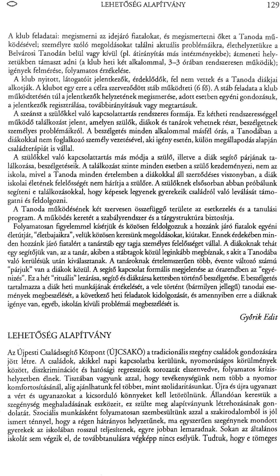 átirányítás más intézményekbe); átmeneti helyzetükben támaszt adni (a klub heti két alkalommal, 3-3 órában rendszeresen működik); igények felmérése, folyamatos érzékelése.