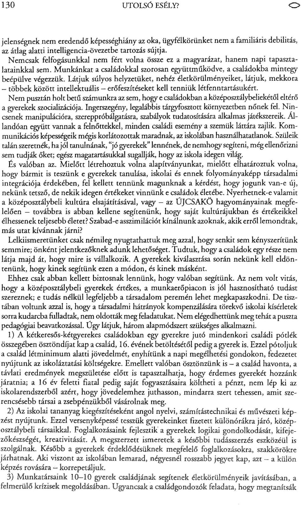 Látjuk súlyos helyzetüket, nehéz életkörülményeiket, látjuk, mekkora - többek között intellektuális - erőfeszítéseket kell tenniük létfenntartásukért.