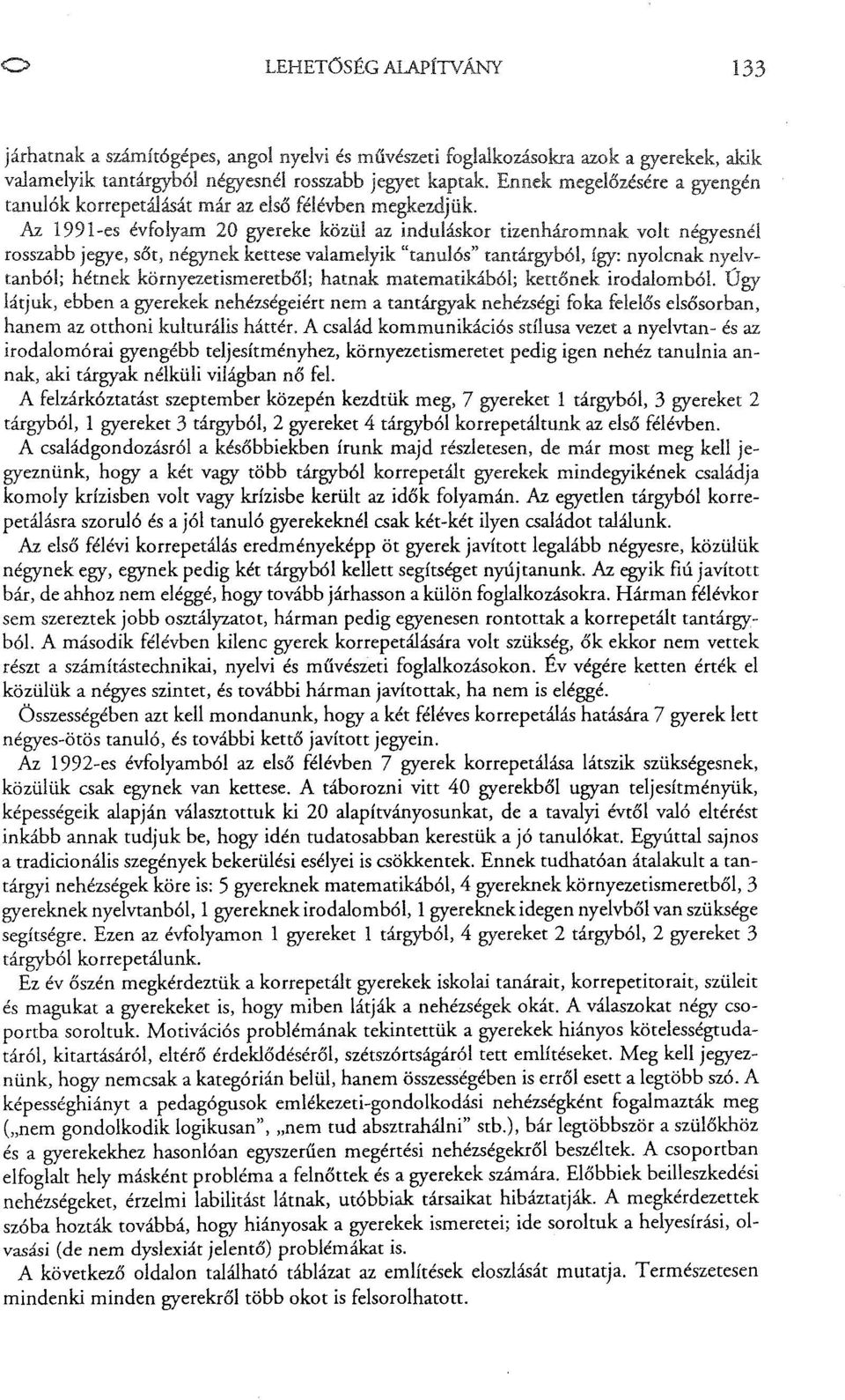 Az 1991-es évfolyam 20 gyereke közül az induláskor tizenháromnak volt négyesnél rosszabb jegye, sőt, négynek kettese valamelyik "tanulós" tantárgyból, így: nyolcnak nyelvtanból; hétnek