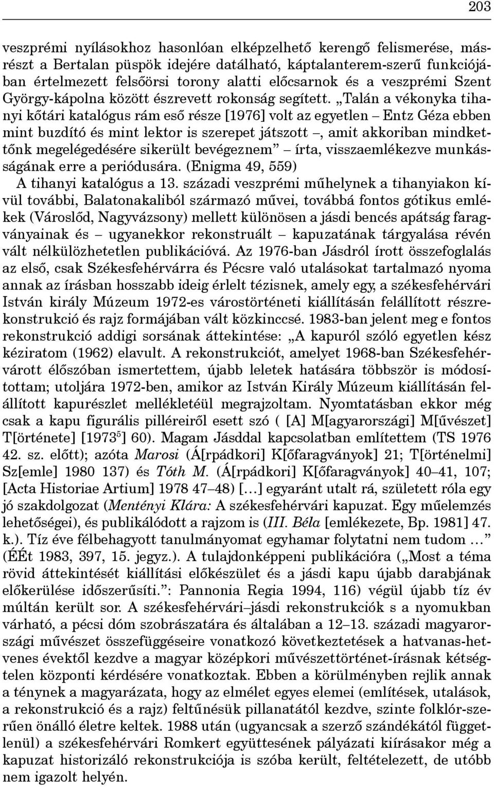 Talán a vékonyka tihanyi kôtári katalógus rám esô része [1976] volt az egyetlen Entz Géza ebben mint buzdító és mint lektor is szerepet játszott, amit akkoriban mindkettônk megelégedésére sikerült