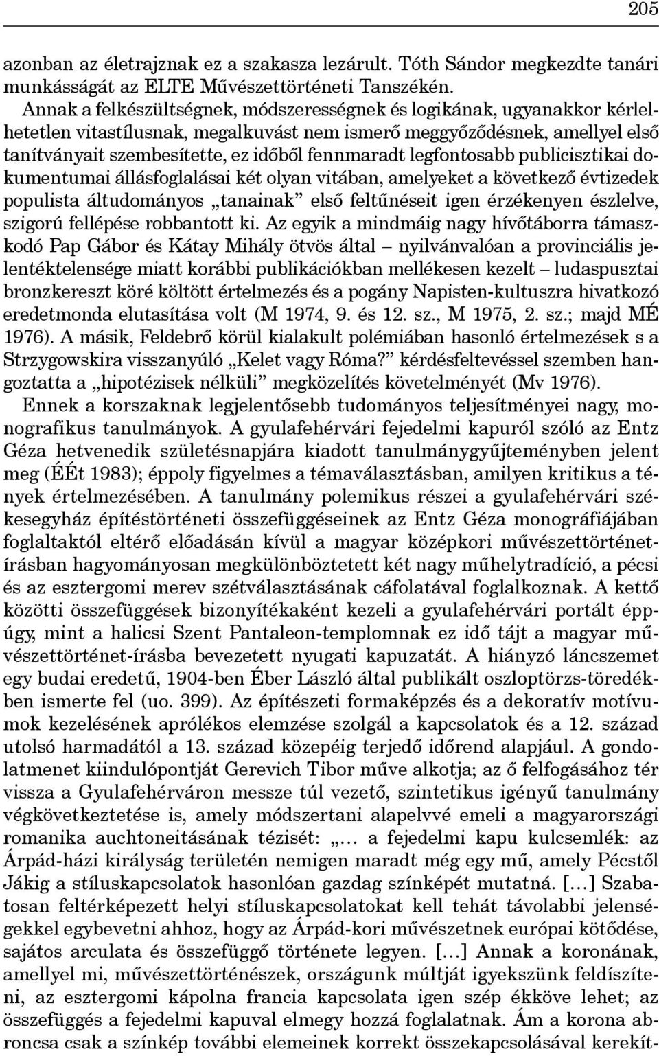 legfontosabb publicisztikai dokumentumai állásfoglalásai két olyan vitában, amelyeket a következô évtizedek populista áltudományos tanainak elsô feltûnéseit igen érzékenyen észlelve, szigorú