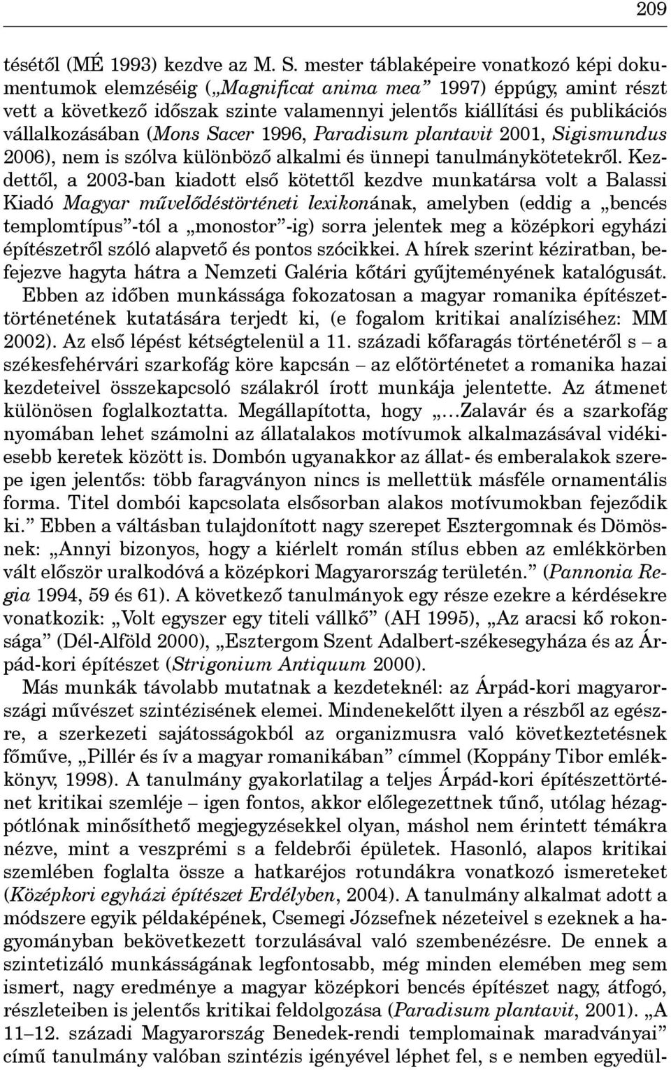 vállalkozásában (Mons Sacer 1996, Paradisum plantavit 2001, Sigismundus 2006), nem is szólva különbözô alkalmi és ünnepi tanulmánykötetekrôl.