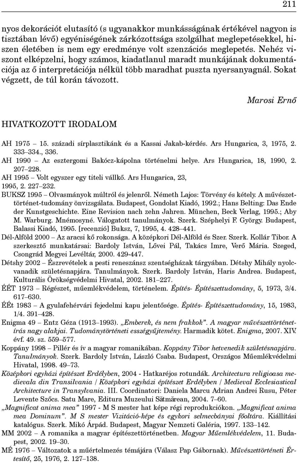 Sokat végzett, de túl korán távozott. Marosi Ernô HIVATKOZOTT IRODALOM AH 1975 15. századi sírplasztikánk és a Kassai Jakab-kérdés. Ars Hungarica, 3, 1975, 2. 333 334., 336.