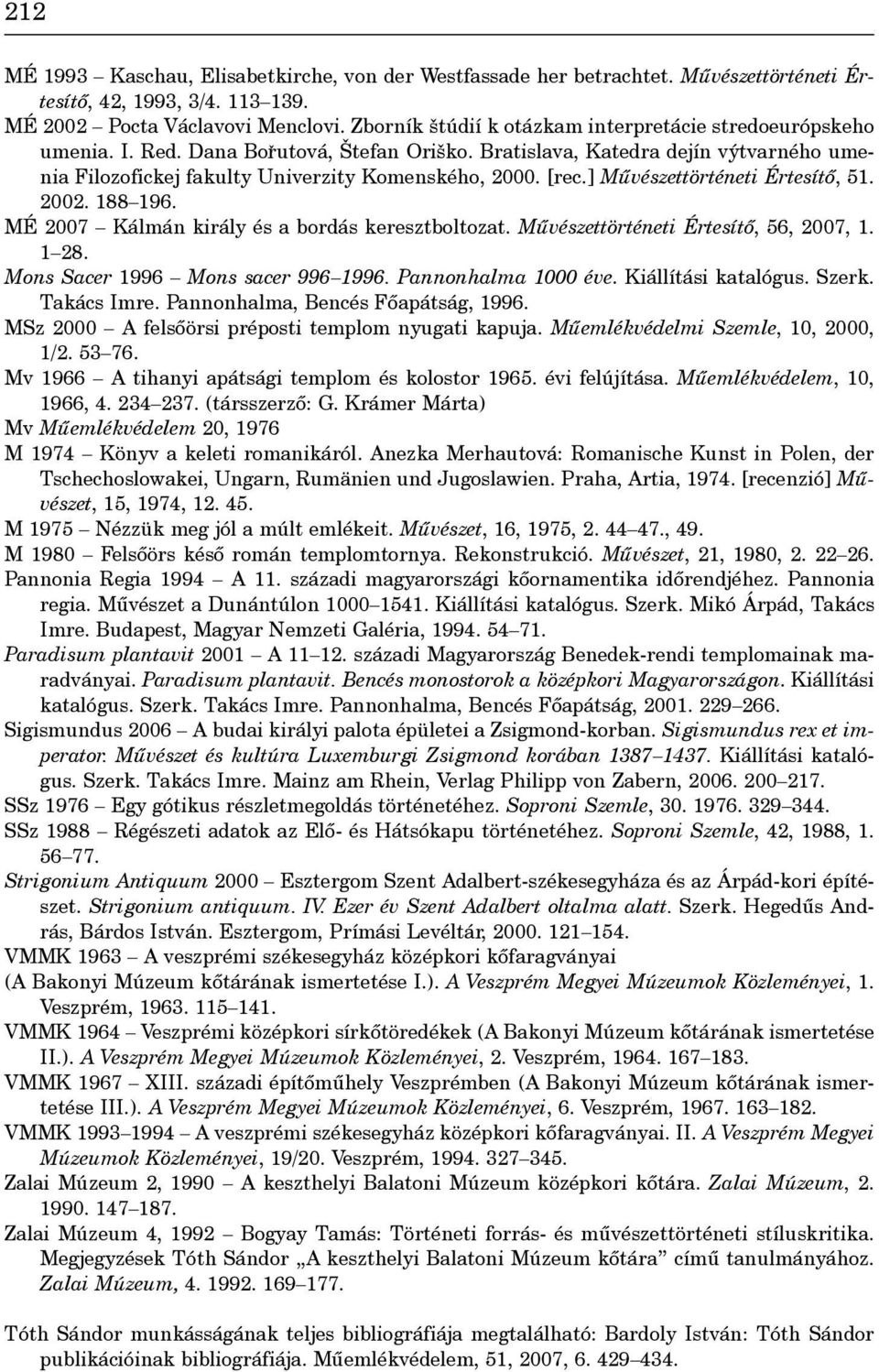 [rec.] Mûvészettörténeti Értesítô, 51. 2002. 188 196. MÉ 2007 Kálmán király és a bordás keresztboltozat. Mûvészettörténeti Értesítô, 56, 2007, 1. 1 28. Mons Sacer 1996 Mons sacer 996 1996.