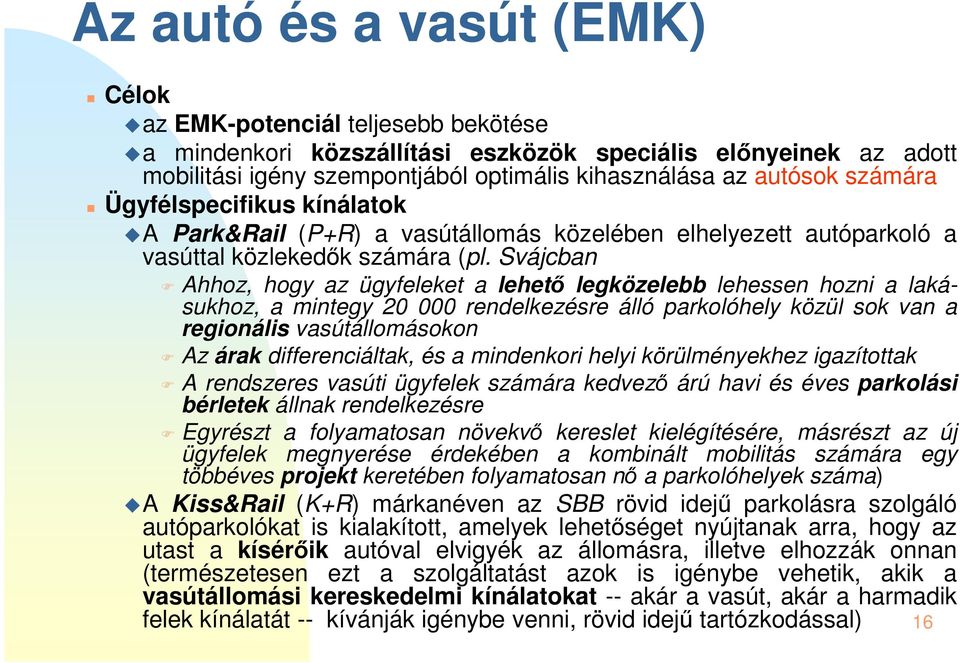 Svájcban Ahhoz, hogy az ügyfeleket a lehető legközelebb lehessen hozni a laká- sukhoz, a mintegy 20 000 rendelkezésre álló parkolóhely közül sok van a regionális vasútállomásokon Az árak