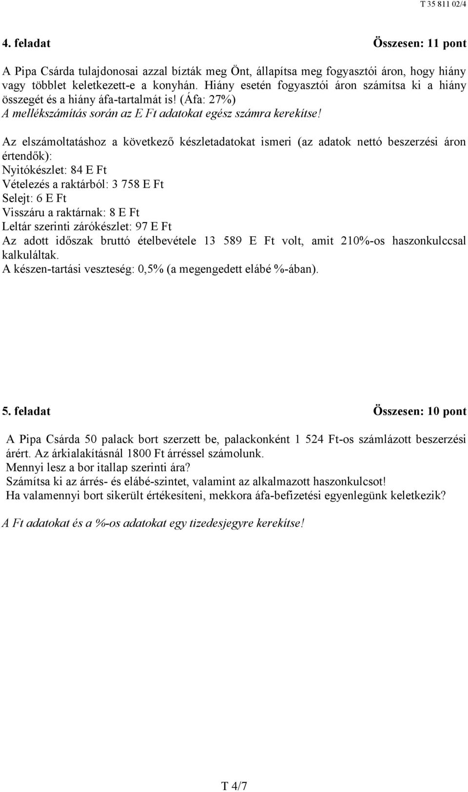 Az elszámoltatáshoz a következő készletadatokat ismeri (az adatok nettó beszerzési áron értendők): Nyitókészlet: 84 E Ft Vételezés a raktárból: 3 758 E Ft Selejt: 6 E Ft Visszáru a raktárnak: 8 E Ft