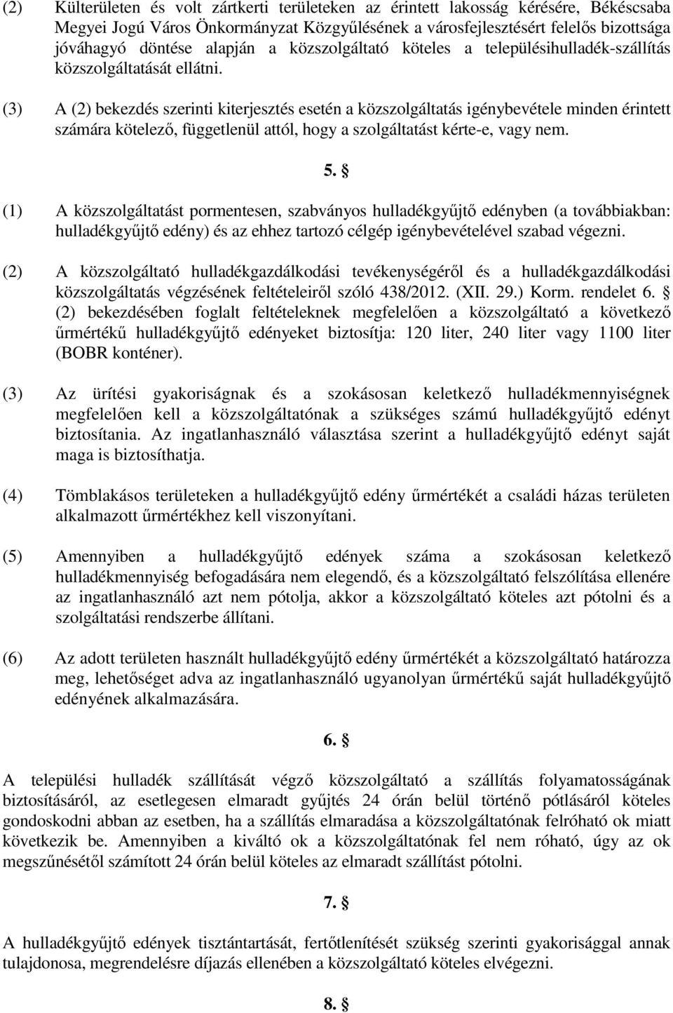 (3) A (2) bekezdés szerinti kiterjesztés esetén a közszolgáltatás igénybevétele minden érintett számára kötelezı, függetlenül attól, hogy a szolgáltatást kérte-e, vagy nem. 5.