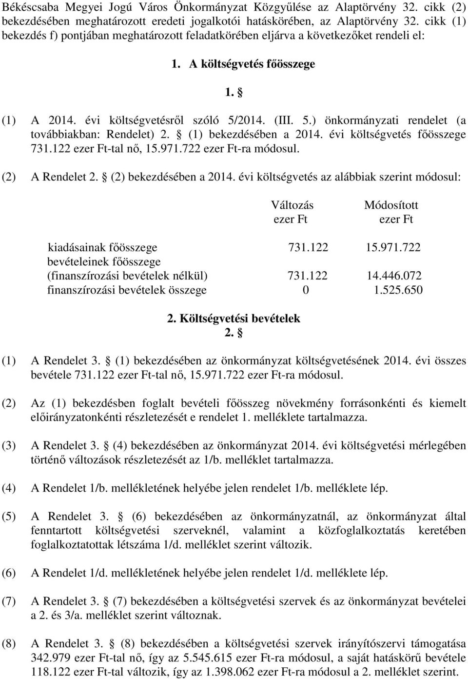 2014. (III. 5.) önkormányzati rendelet (a továbbiakban: Rendelet) 2. (1) bekezdésében a 2014. évi költségvetés fıösszege 731.122 ezer Ft-tal nı, 15.971.722 ezer Ft-ra módosul. (2) A Rendelet 2.