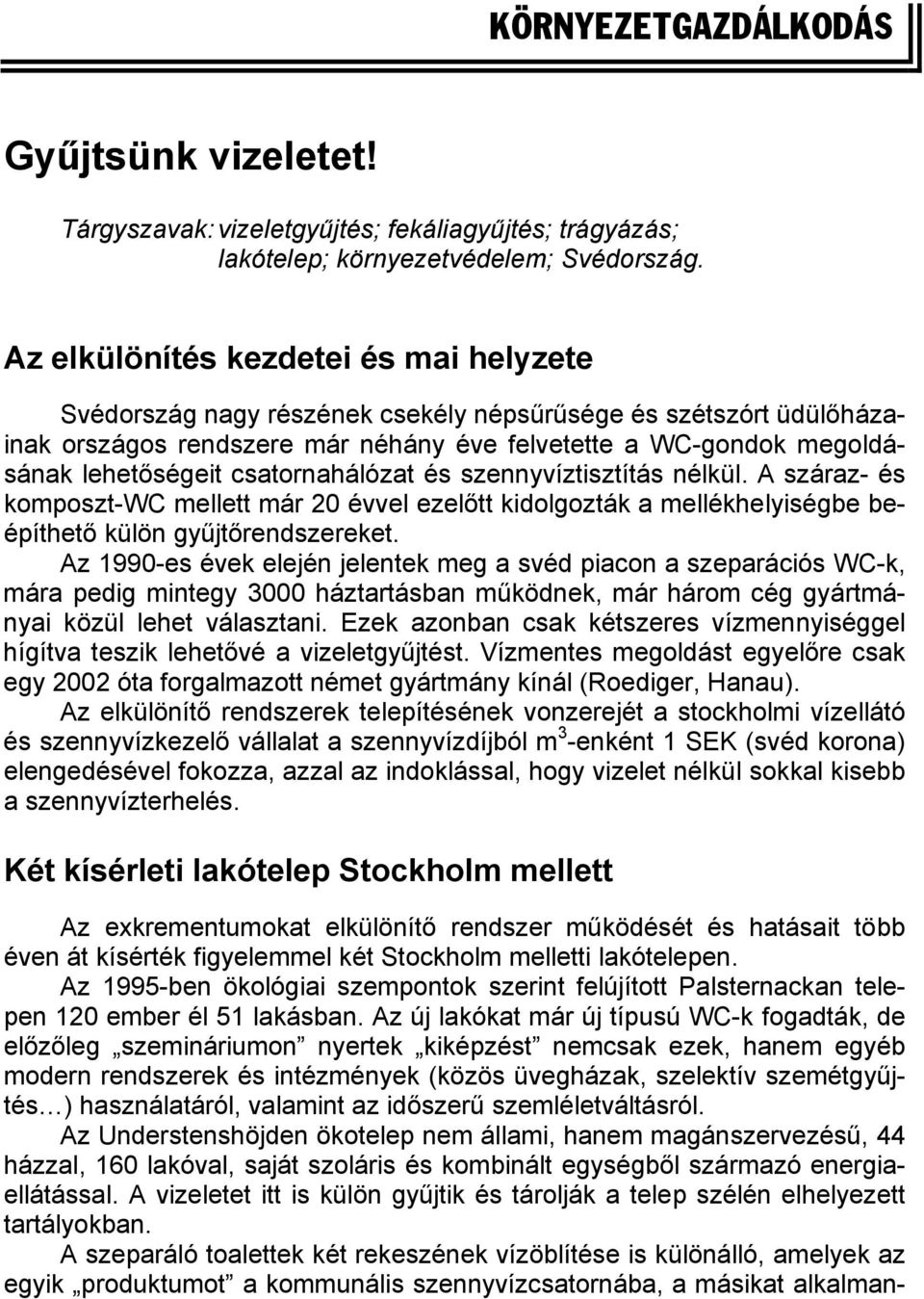 csatornahálózat és szennyvíztisztítás nélkül. A száraz- és komposzt-wc mellett már 20 évvel ezelőtt kidolgozták a mellékhelyiségbe beépíthető külön gyűjtőrendszereket.