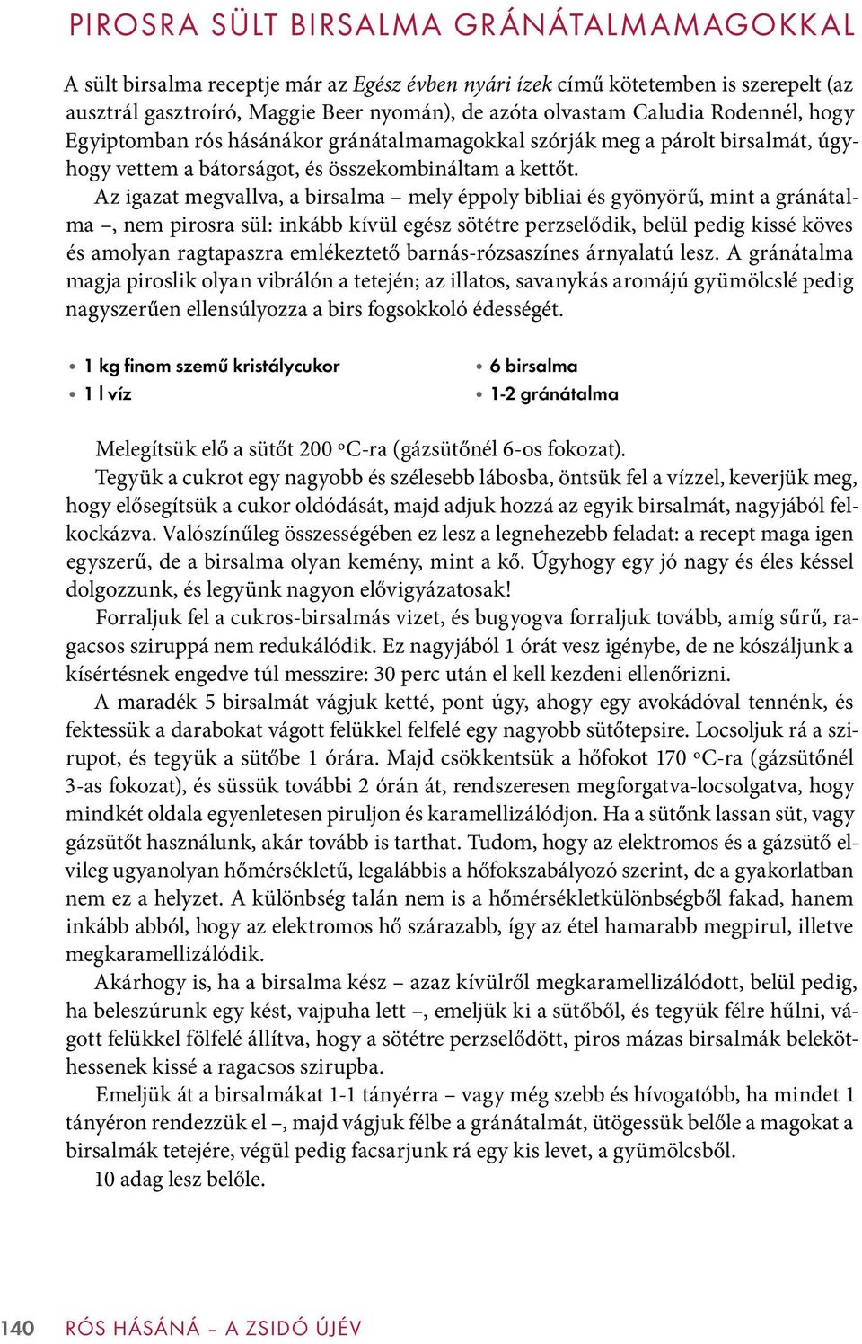 Az igazat megvallva, a birsalma mely éppoly bibliai és gyönyörű, mint a gránátalma, nem pirosra sül: inkább kívül egész sötétre perzselődik, belül pedig kissé köves és amolyan ragtapaszra emlékeztető