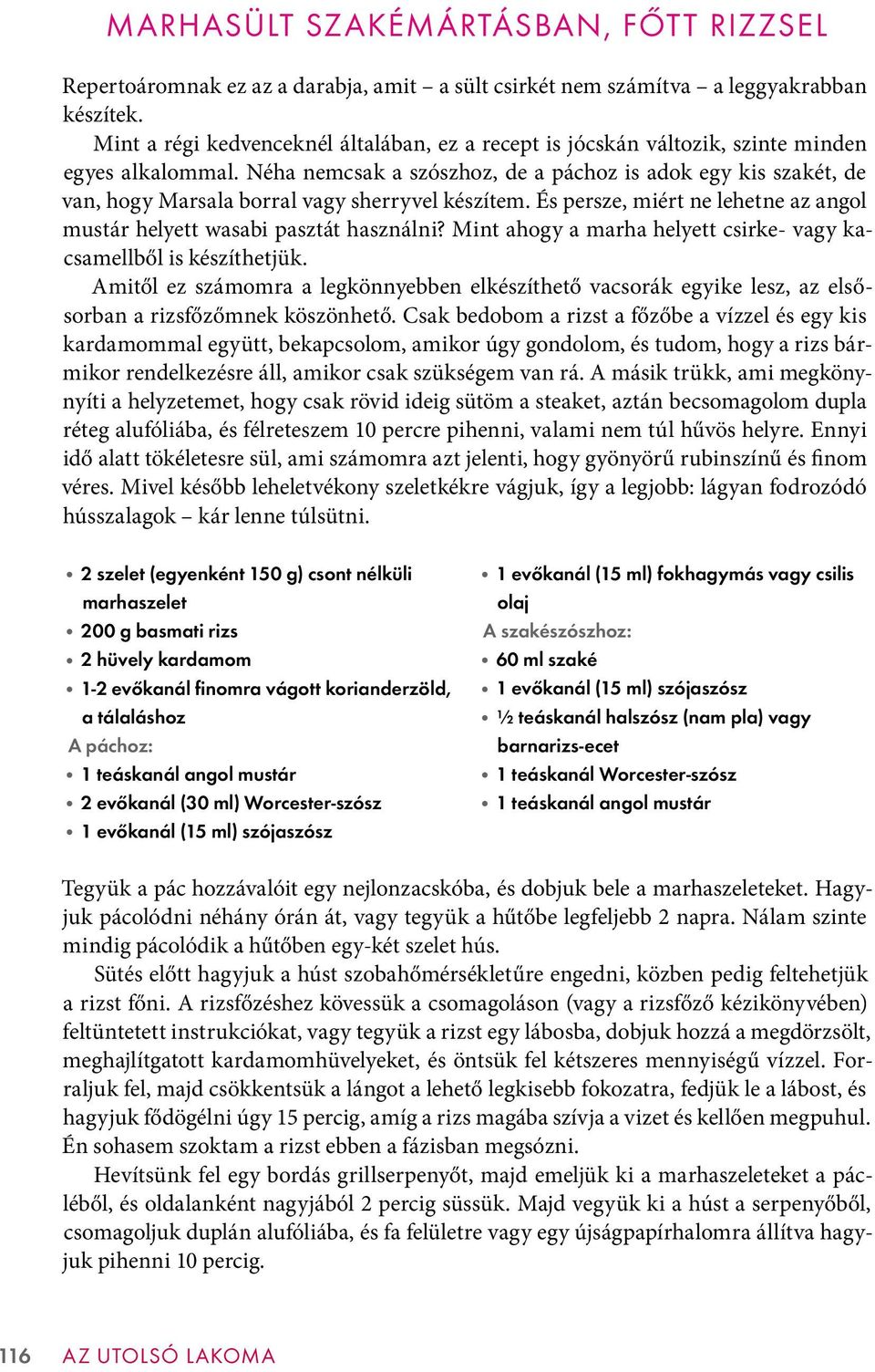 Néha nemcsak a szószhoz, de a páchoz is adok egy kis szakét, de van, hogy Marsala borral vagy sherryvel készítem. És persze, miért ne lehetne az angol mustár helyett wasabi pasztát használni?