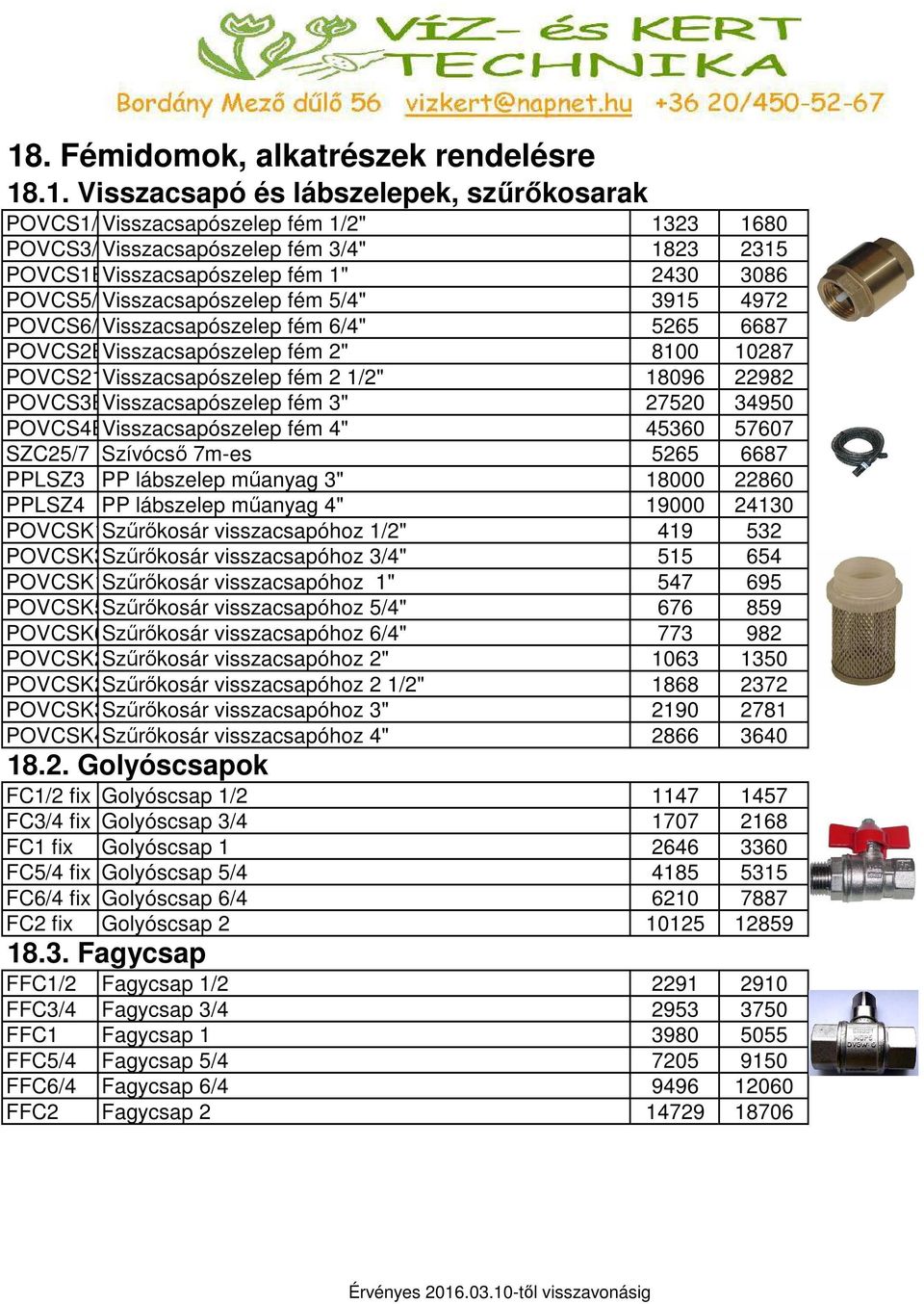 Visszacsapószelep fém 2 1/2" 18096 22982 POVCS3BVisszacsapószelep fém 3" 27520 34950 POVCS4BVisszacsapószelep fém 4" 45360 57607 SZC25/7 Szívócső 7m-es 5265 6687 PPLSZ3 PP lábszelep műanyag 3" 18000