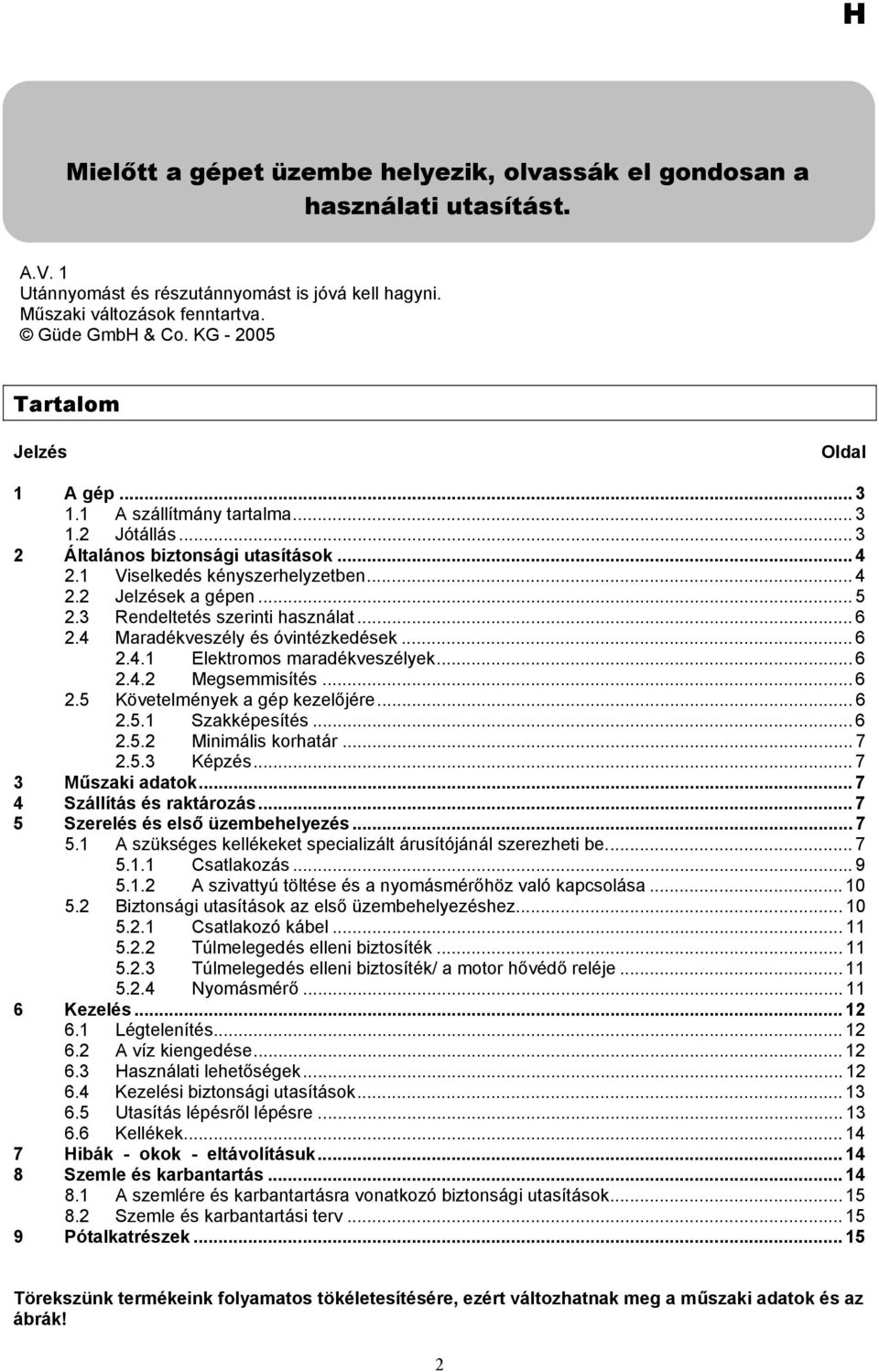 3 Rendeltetés szerinti használat... 6 2.4 Maradékveszély és óvintézkedések... 6 2.4.1 Elektromos maradékveszélyek... 6 2.4.2 Megsemmisítés... 6 2.5 Követelmények a gép kezelőjére... 6 2.5.1 Szakképesítés.