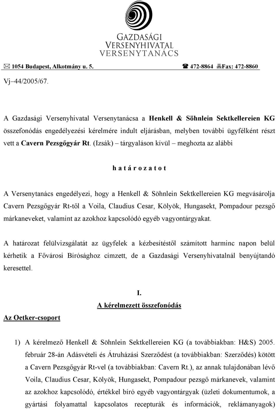 (Izsák) tárgyaláson kívül meghozta az alábbi h a t á r o z a t o t A Versenytanács engedélyezi, hogy a Henkell & Söhnlein Sektkellereien KG megvásárolja Cavern Pezsgőgyár Rt-től a Voila, Claudius