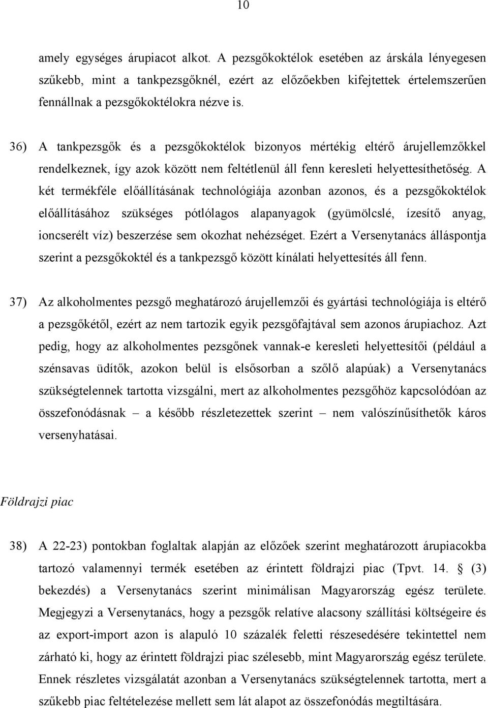 36) A tankpezsgők és a pezsgőkoktélok bizonyos mértékig eltérő árujellemzőkkel rendelkeznek, így azok között nem feltétlenül áll fenn keresleti helyettesíthetőség.