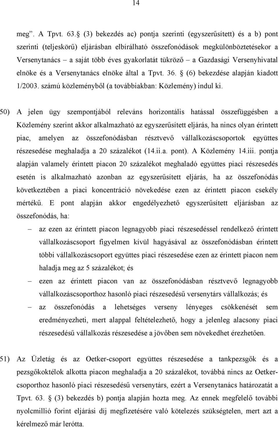 Gazdasági Versenyhivatal elnöke és a Versenytanács elnöke által a Tpvt. 36. (6) bekezdése alapján kiadott 1/2003. számú közleményből (a továbbiakban: Közlemény) indul ki.