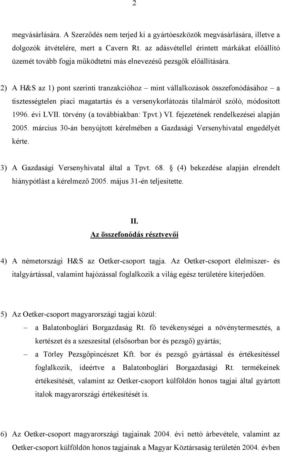 2) A H&S az 1) pont szerinti tranzakcióhoz mint vállalkozások összefonódásához a tisztességtelen piaci magatartás és a versenykorlátozás tilalmáról szóló, módosított 1996. évi LVII.