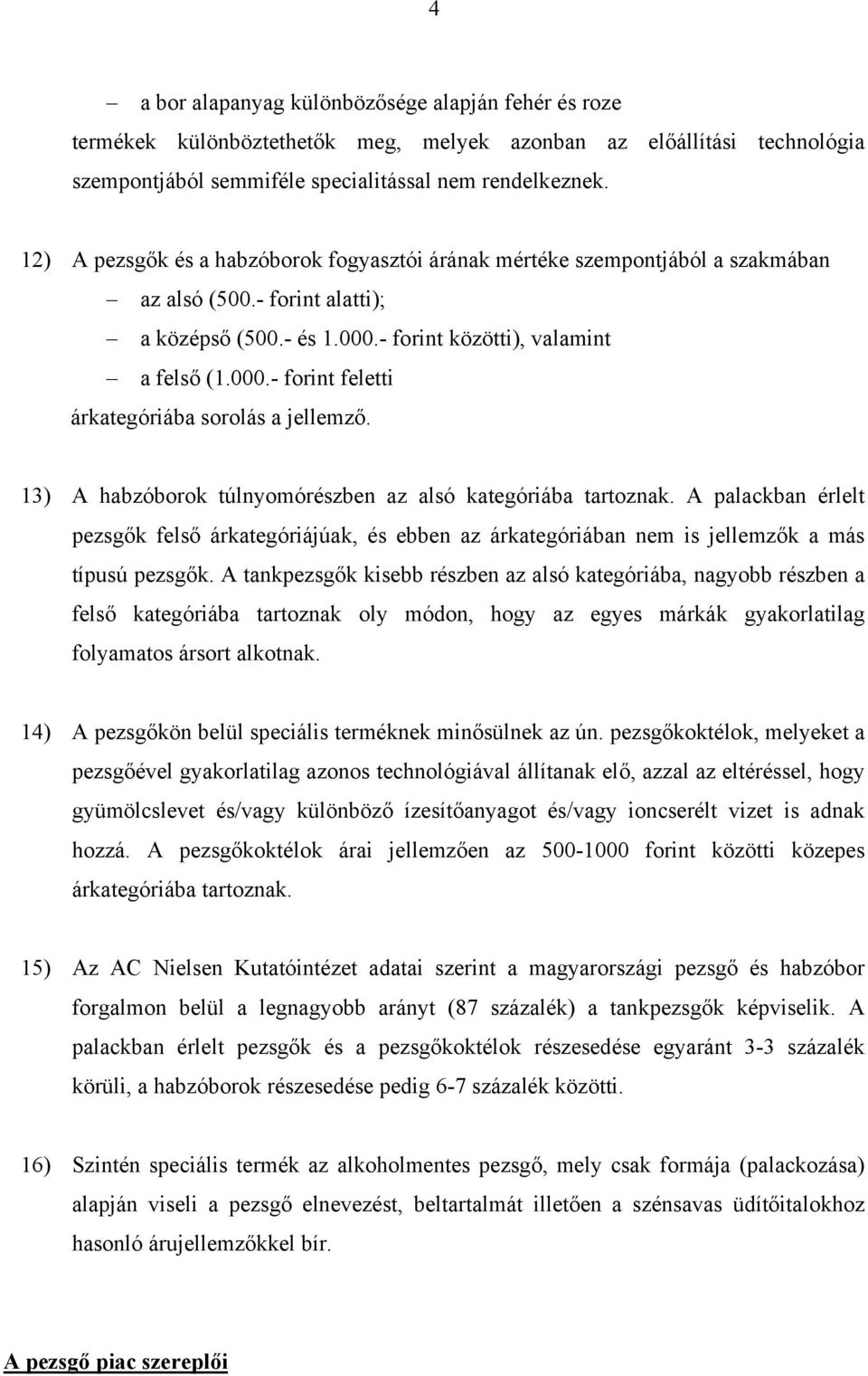 13) A habzóborok túlnyomórészben az alsó kategóriába tartoznak. A palackban érlelt pezsgők felső árkategóriájúak, és ebben az árkategóriában nem is jellemzők a más típusú pezsgők.