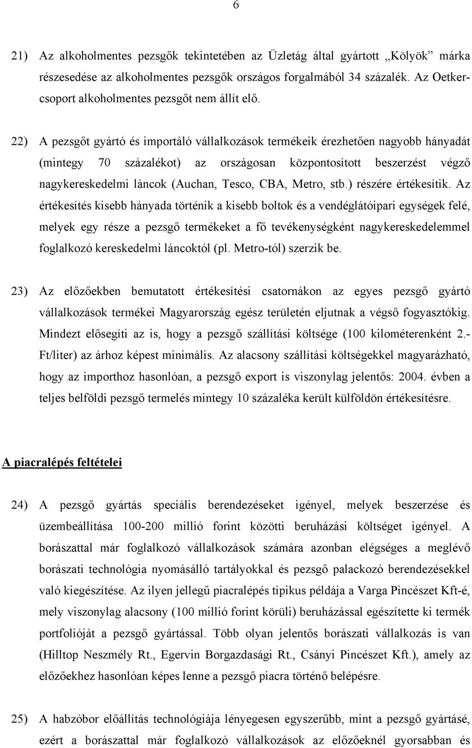 22) A pezsgőt gyártó és importáló vállalkozások termékeik érezhetően nagyobb hányadát (mintegy 70 százalékot) az országosan központosított beszerzést végző nagykereskedelmi láncok (Auchan, Tesco,