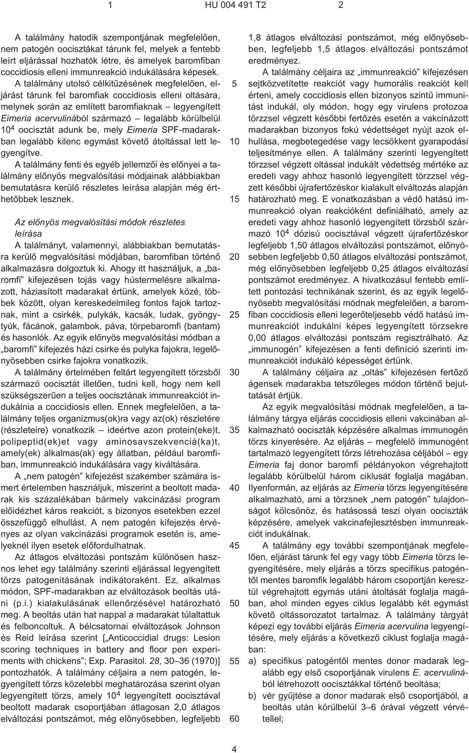 A találmány utolsó célkitûzésének megfelelõen, eljárást tárunk fel baromfiak coccidiosis elleni oltására, melynek során az említett baromfiaknak legyengített Eimeria acervulinából származó legalább