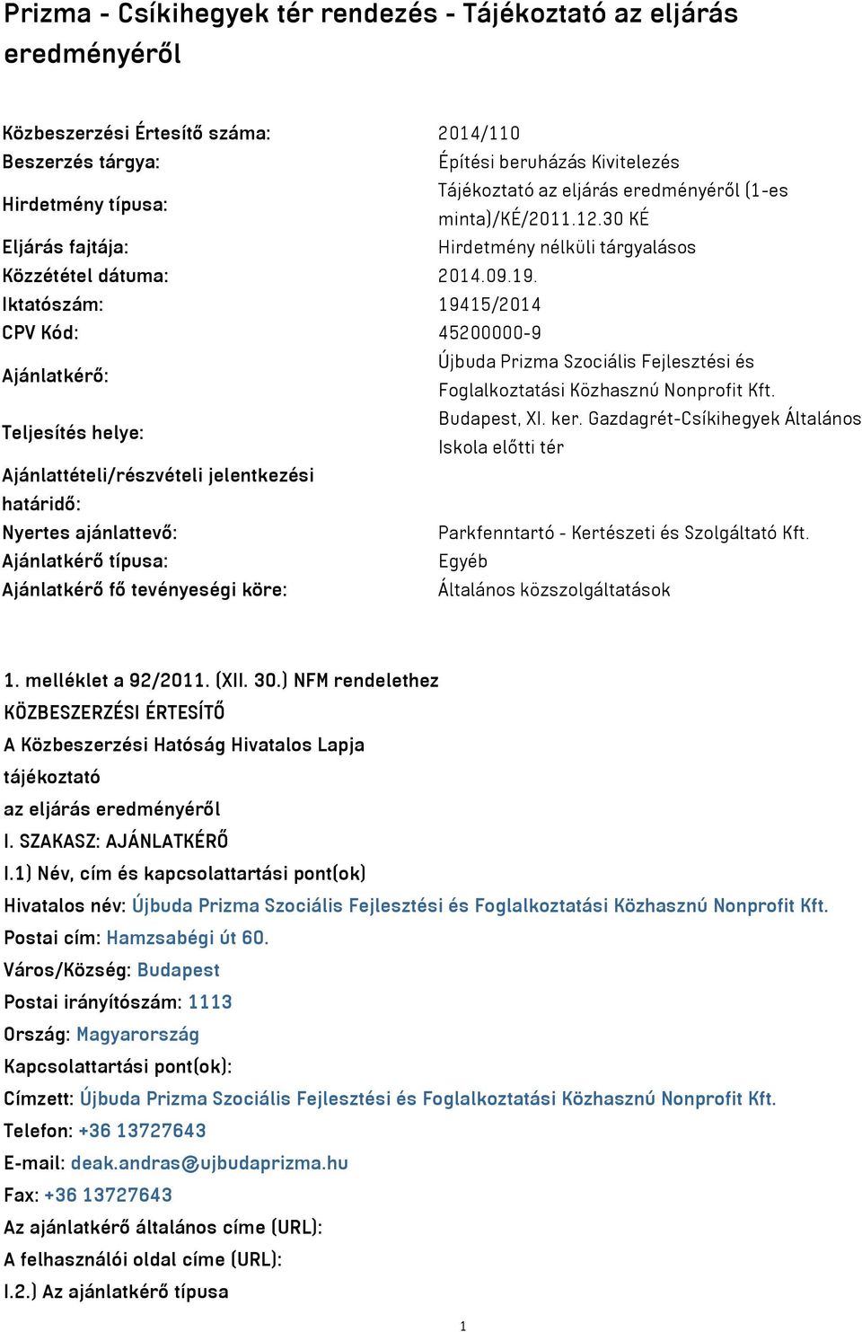 Iktatószám: 19415/2014 CPV Kód: 45200000-9 Ajánlatkérő: Újbuda Prizma Szociális Fejlesztési és Foglalkoztatási Közhasznú Nonprofit Kft. Teljesítés helye: Budapest, XI. ker.