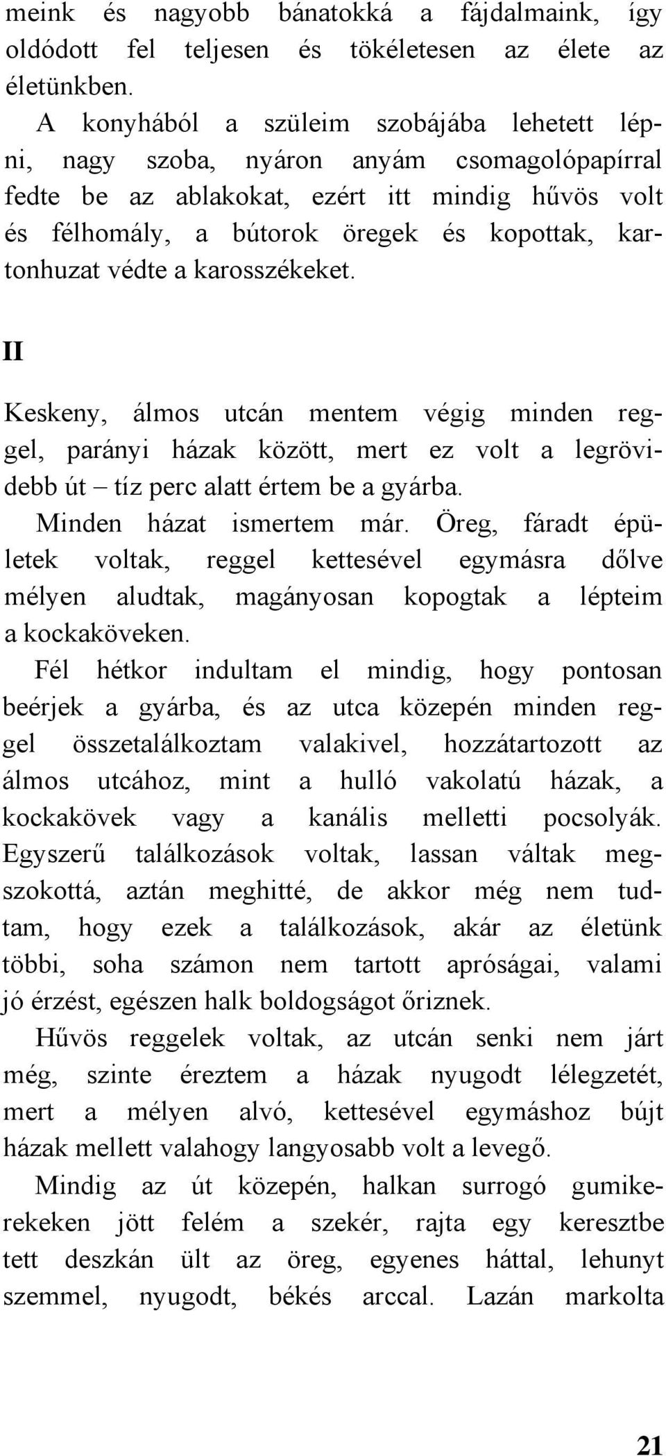 védte a karosszékeket. II Keskeny, álmos utcán mentem végig minden reggel, parányi házak között, mert ez volt a legrövidebb út tíz perc alatt értem be a gyárba. Minden házat ismertem már.