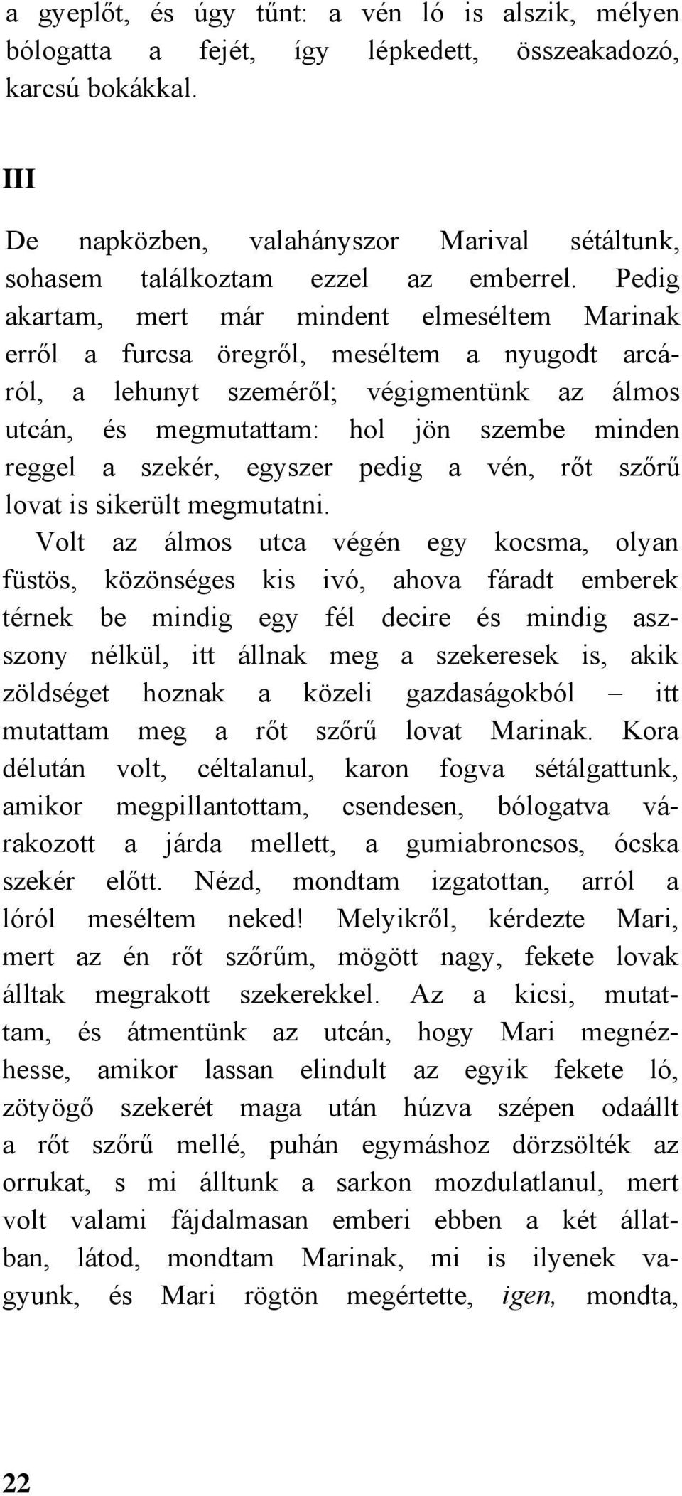 Pedig akartam, mert már mindent elmeséltem Marinak erről a furcsa öregről, meséltem a nyugodt arcáról, a lehunyt szeméről; végigmentünk az álmos utcán, és megmutattam: hol jön szembe minden reggel a