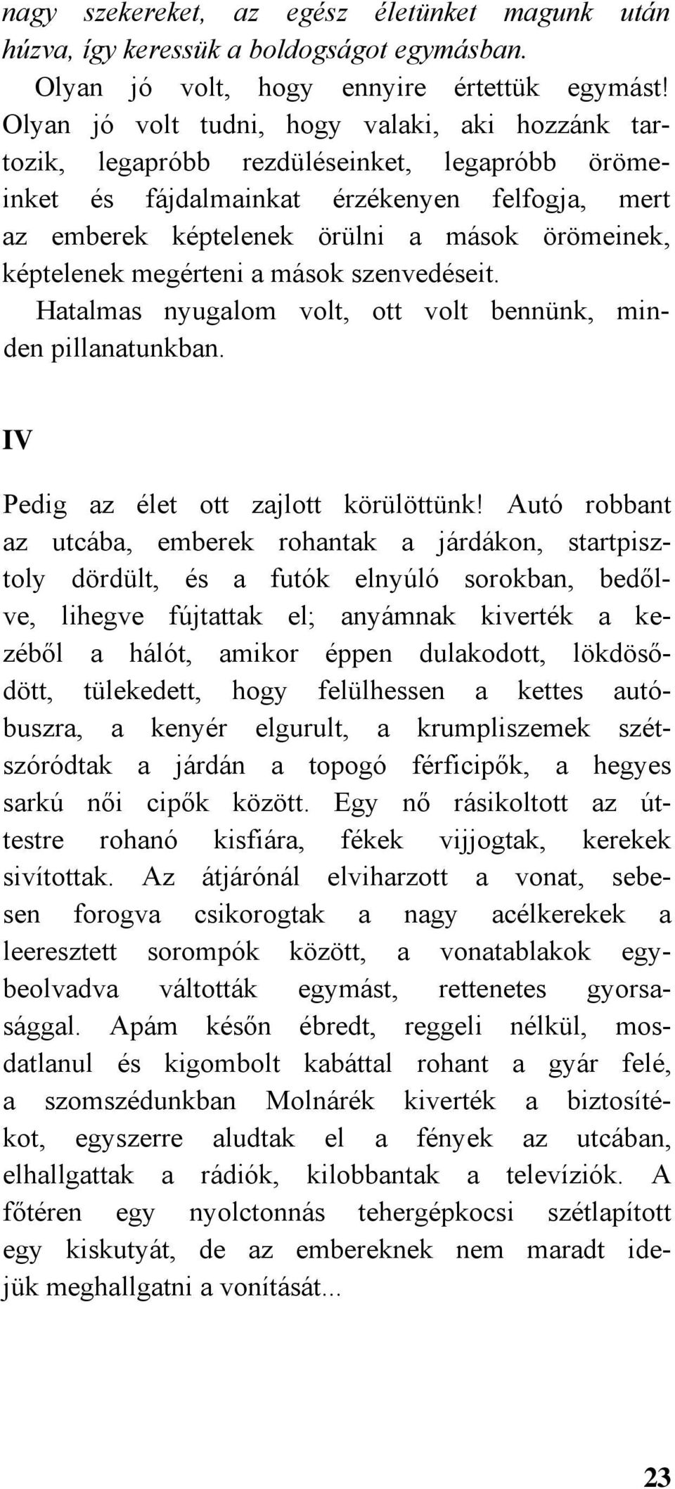 képtelenek megérteni a mások szenvedéseit. Hatalmas nyugalom volt, ott volt bennünk, minden pillanatunkban. IV Pedig az élet ott zajlott körülöttünk!