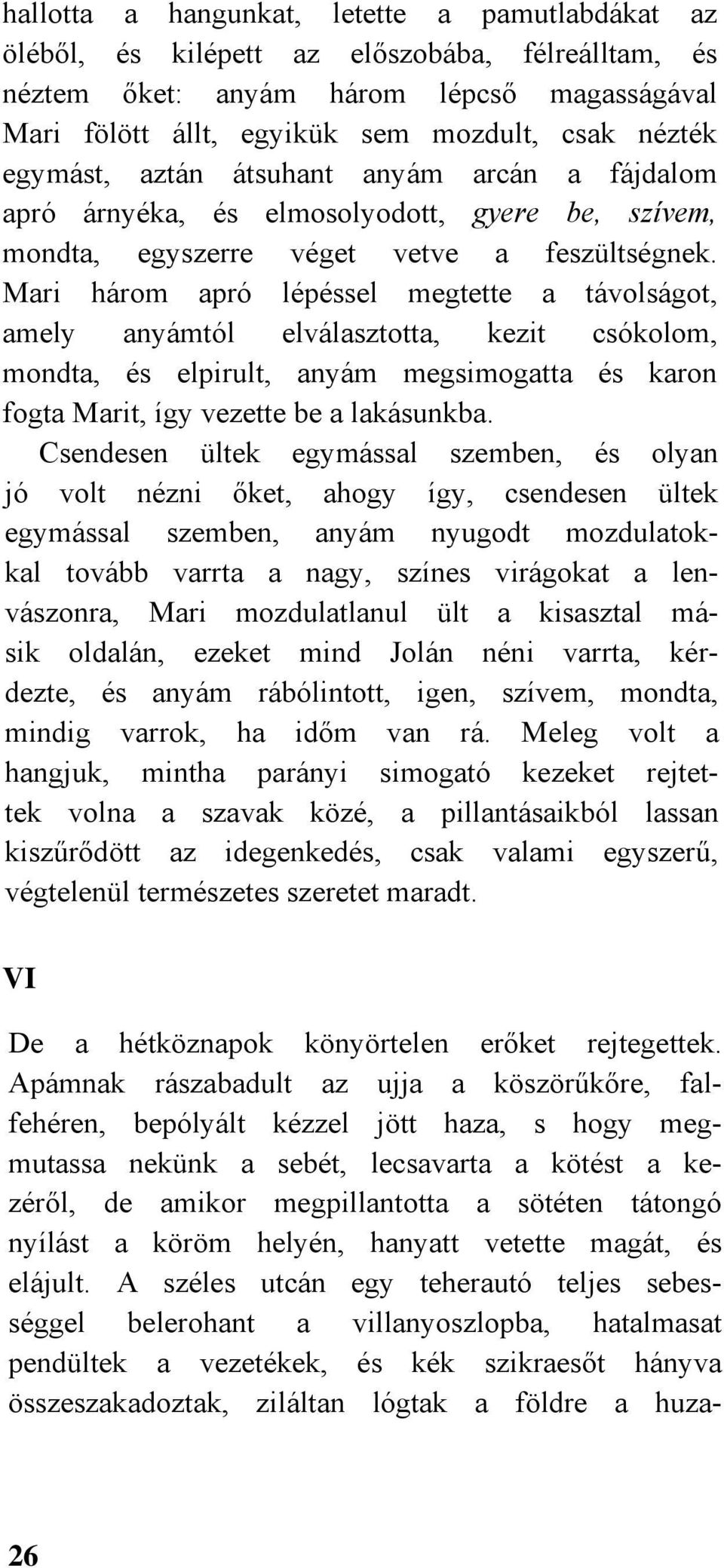 Mari három apró lépéssel megtette a távolságot, amely anyámtól elválasztotta, kezit csókolom, mondta, és elpirult, anyám megsimogatta és karon fogta Marit, így vezette be a lakásunkba.