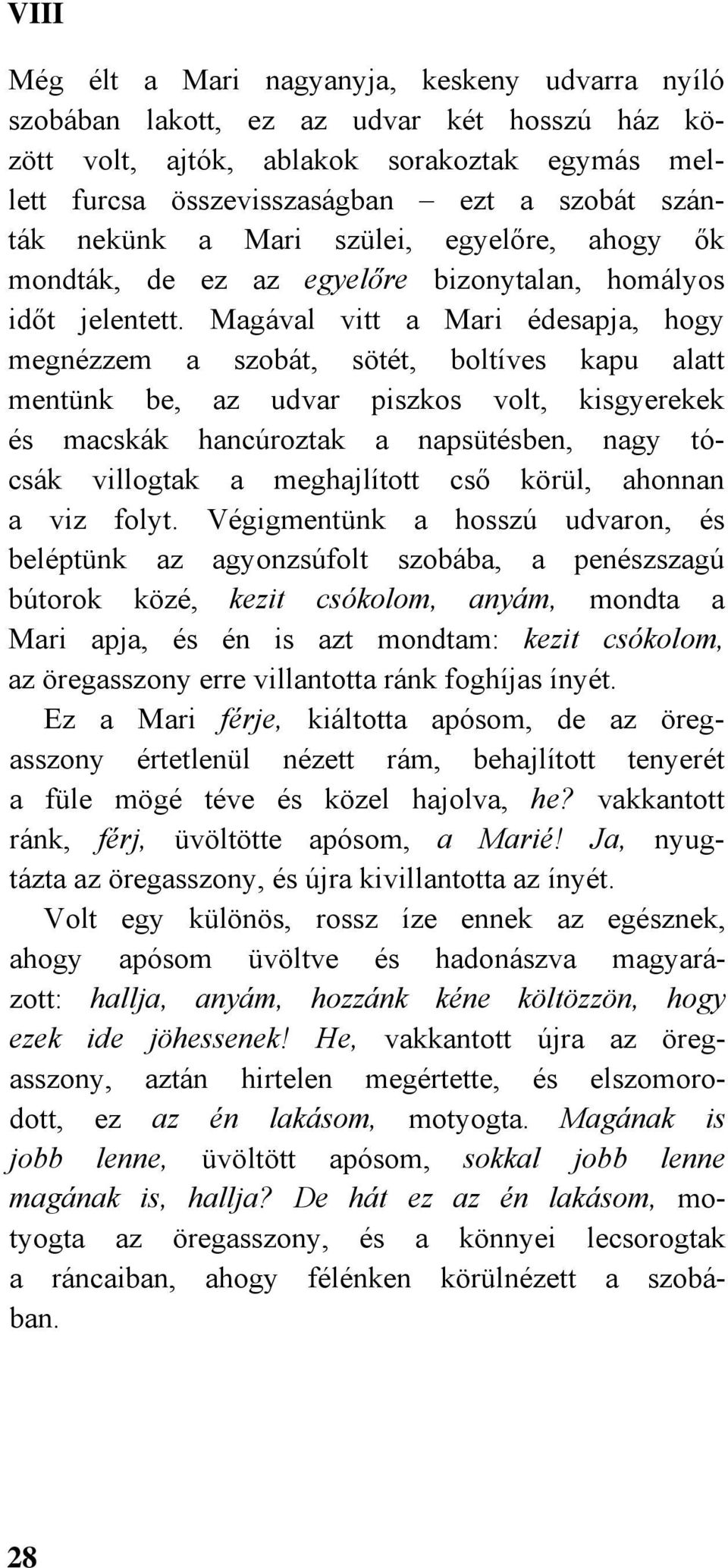 Magával vitt a Mari édesapja, hogy megnézzem a szobát, sötét, boltíves kapu alatt mentünk be, az udvar piszkos volt, kisgyerekek és macskák hancúroztak a napsütésben, nagy tócsák villogtak a