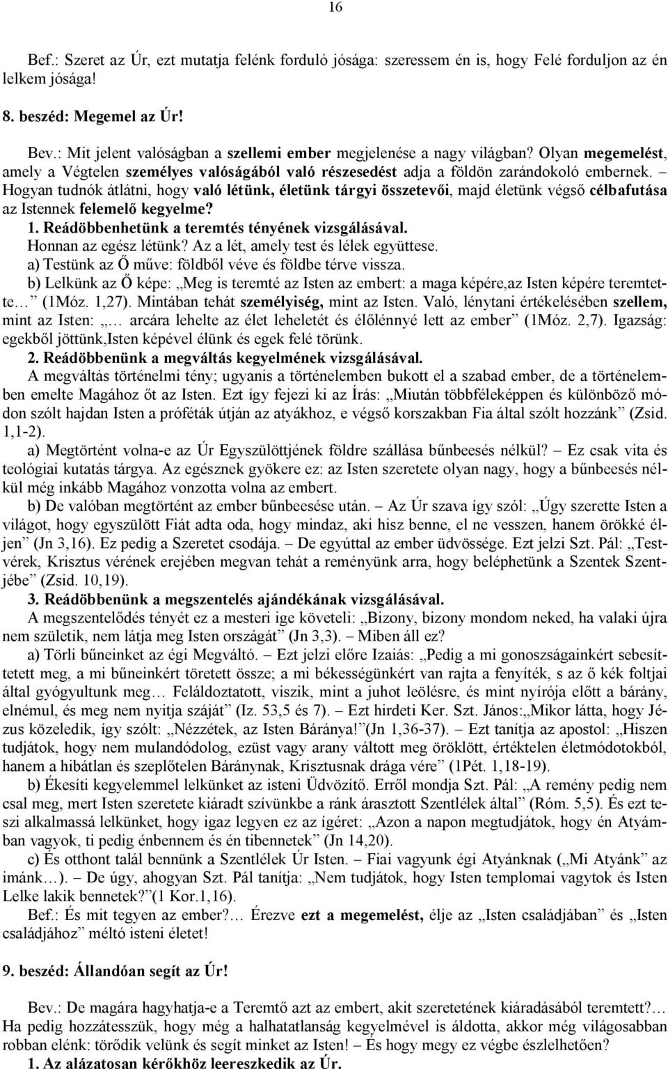 Hogyan tudnók átlátni, hogy való létünk, életünk tárgyi összetevői, majd életünk végső célbafutása az Istennek felemelő kegyelme? 1. Reádöbbenhetünk a teremtés tényének vizsgálásával.