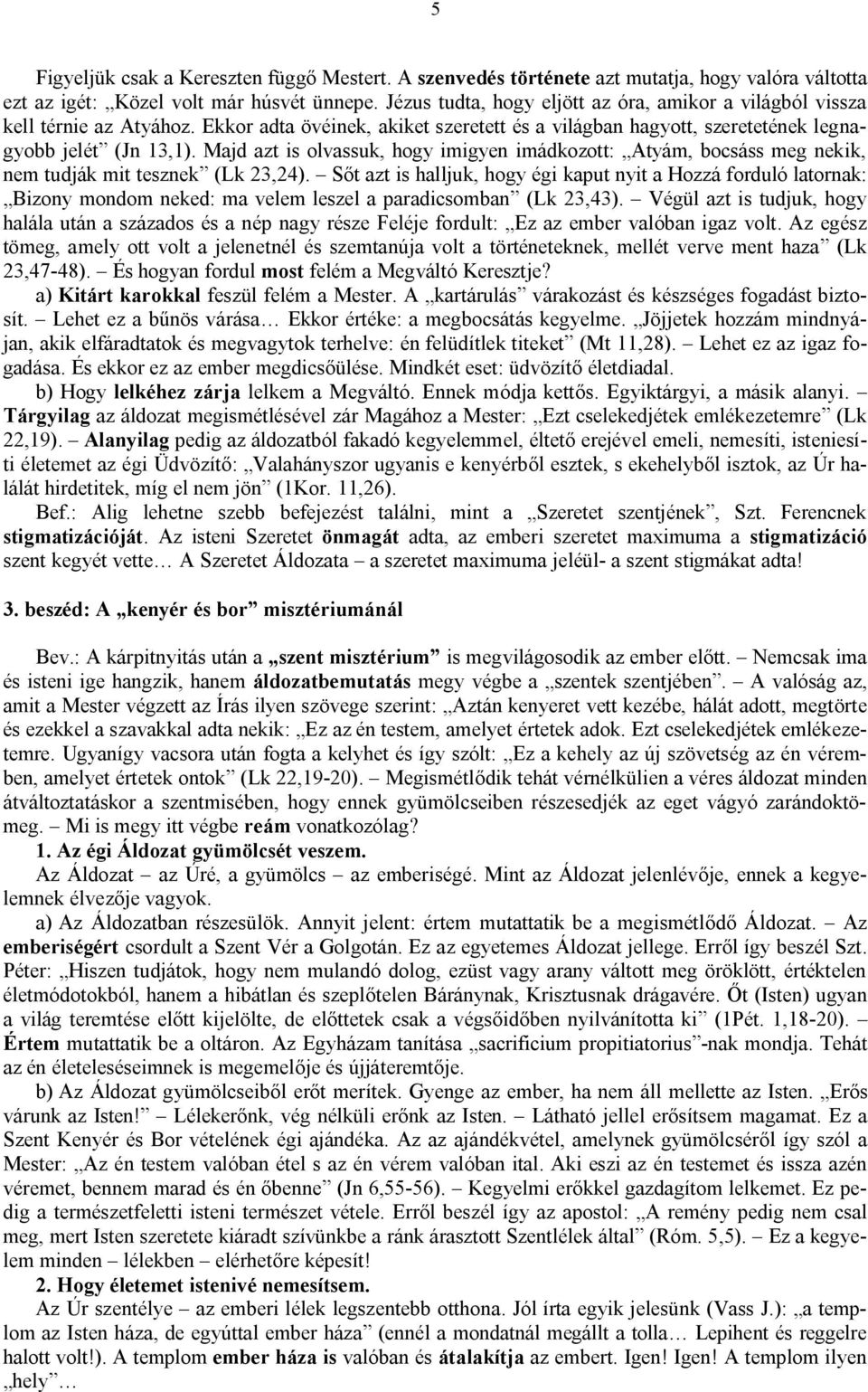 Majd azt is olvassuk, hogy imigyen imádkozott: Atyám, bocsáss meg nekik, nem tudják mit tesznek (Lk 23,24).