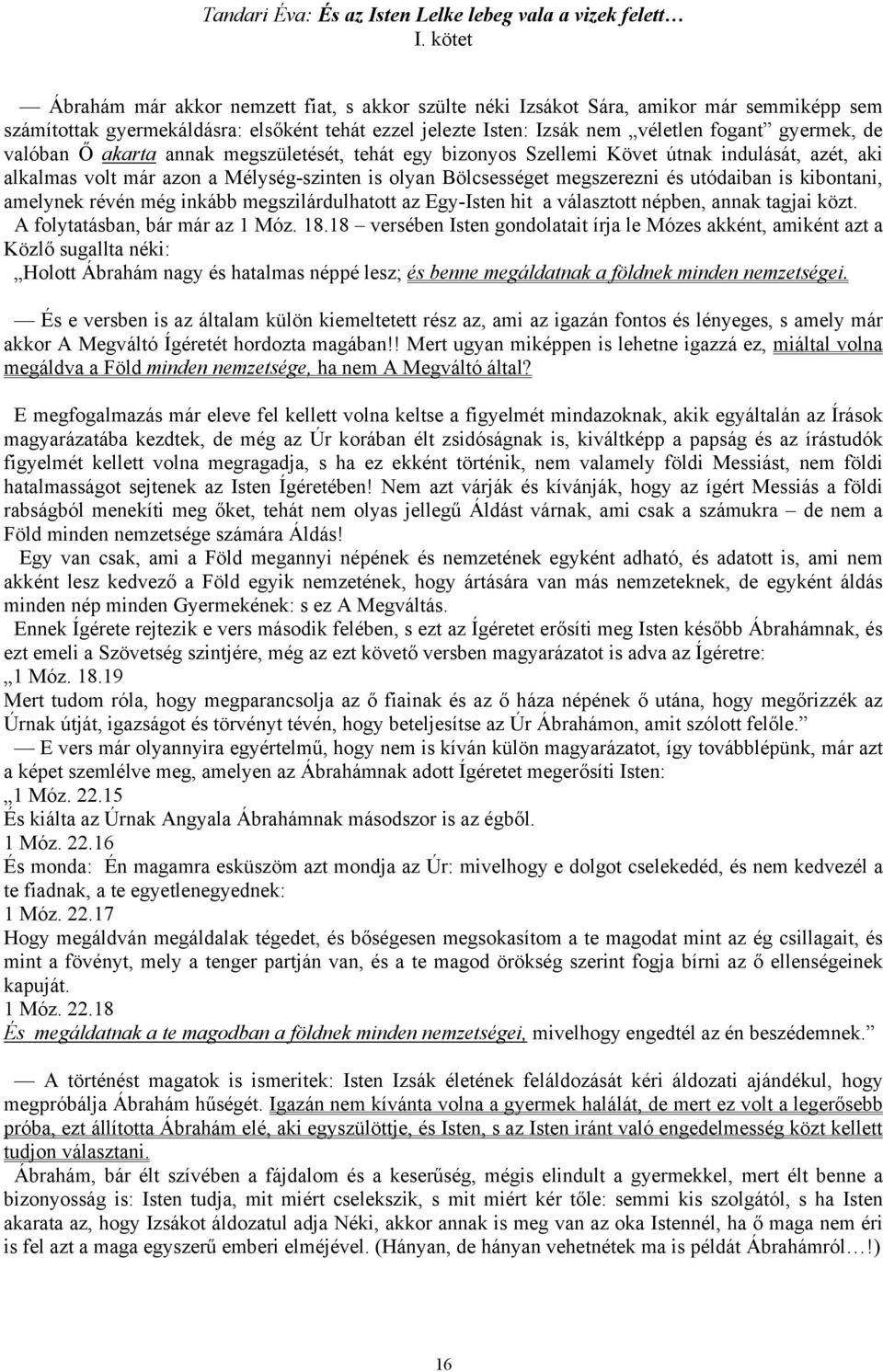 kibontani, amelynek révén még inkább megszilárdulhatott az Egy-Isten hit a választott népben, annak tagjai közt. A folytatásban, bár már az 1 Móz. 18.