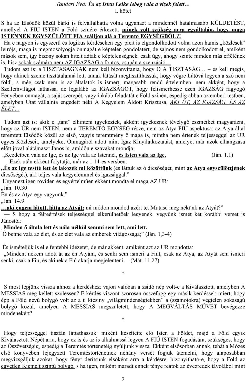 ! Ha e nagyon is egyszerű és logikus kérdéseken egy picit is elgondolkodott volna azon hamis közlések leírója, maga is megmosolyogja önmagát e képtelen gondolatért, de sajnos nem gondolkodott el,