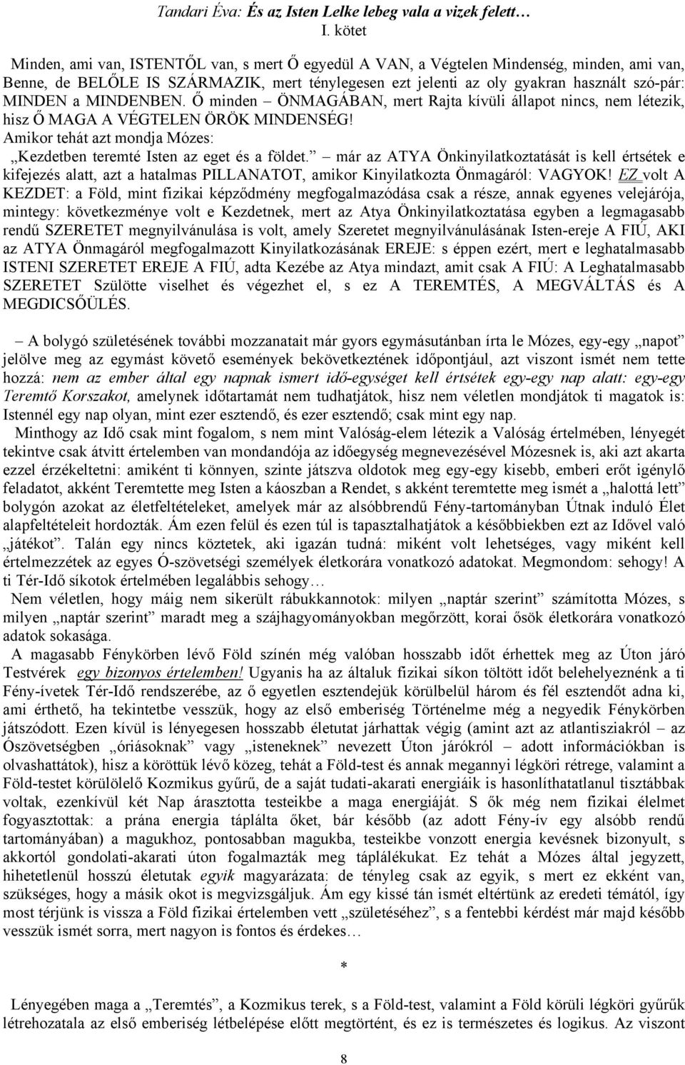 már az ATYA Önkinyilatkoztatását is kell értsétek e kifejezés alatt, azt a hatalmas PILLANATOT, amikor Kinyilatkozta Önmagáról: VAGYOK!