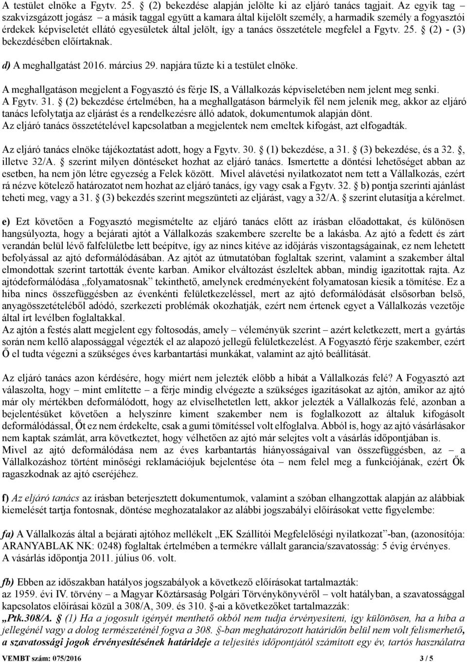 összetétele megfelel a Fgytv. 25. (2) - (3) bekezdésében előírtaknak. d) A meghallgatást 2016. március 29. napjára tűzte ki a testület elnöke.