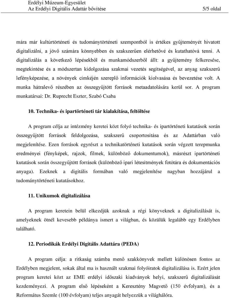 növények címkéjén szereplő információk kiolvasása és bevezetése volt. A munka hátralevő részében az összegyűjtött források metaadatolására kerül sor. A program munkatársai: Dr.