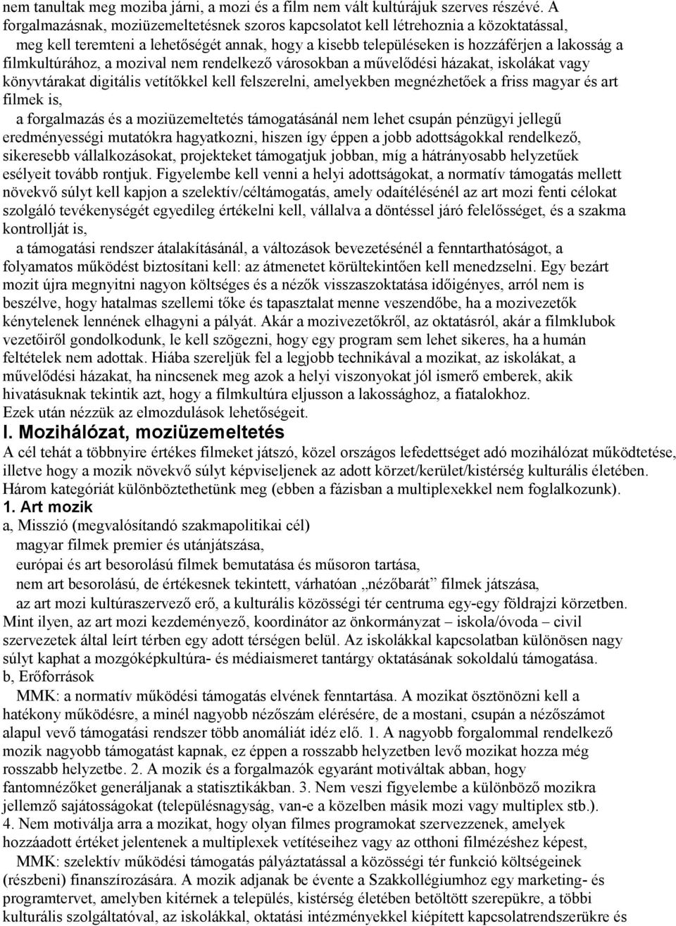 filmkultúrához, a mozival nem rendelkező városokban a művelődési házakat, iskolákat vagy könyvtárakat digitális vetítőkkel kell felszerelni, amelyekben megnézhetőek a friss magyar és art filmek is, a