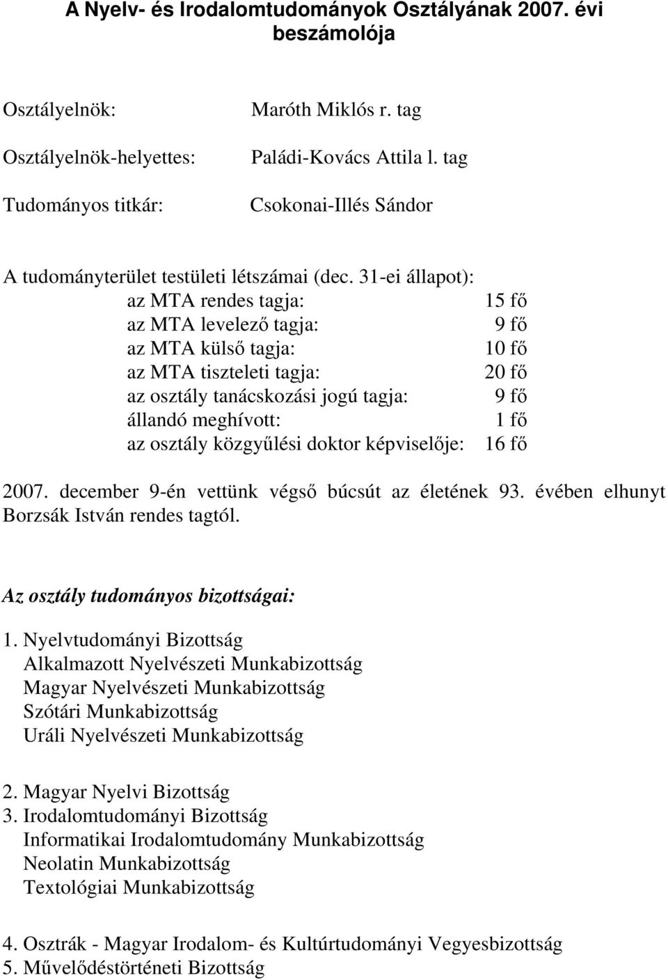 31-ei állapot): az MTA rendes tagja: 15 fő az MTA levelező tagja: 9 fő az MTA külső tagja: 10 fő az MTA tiszteleti tagja: 20 fő az osztály tanácskozási jogú tagja: 9 fő állandó meghívott: 1 fő az