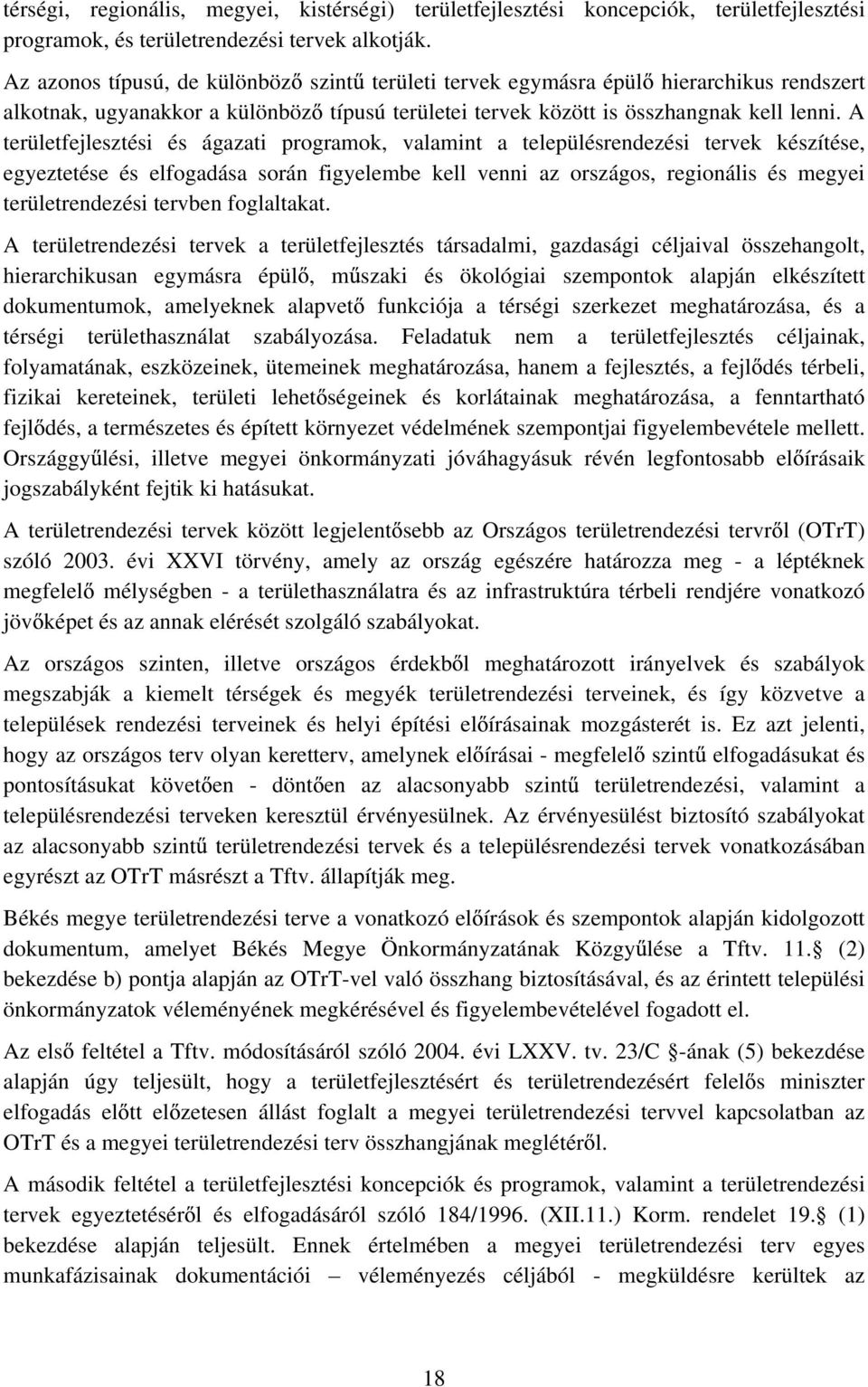 A területfejlesztési és ágazati programok, valamint a településrendezési tervek készítése, egyeztetése és elfogadása során figyelembe kell venni az országos, regionális és megyei területrendezési