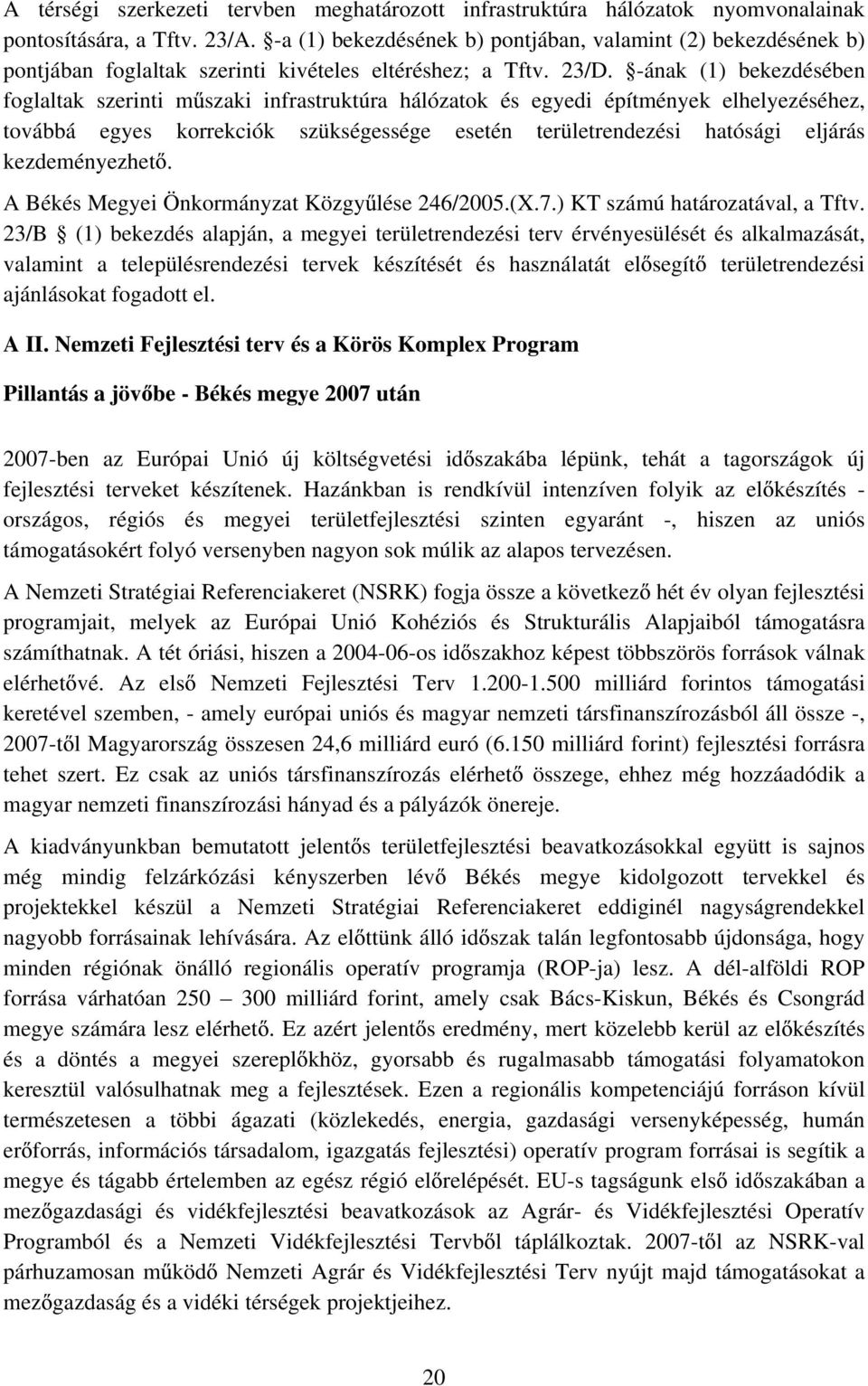 -ának (1) bekezdésében foglaltak szerinti m szaki infrastruktúra hálózatok és egyedi építmények elhelyezéséhez, továbbá egyes korrekciók szükségessége esetén területrendezési hatósági eljárás