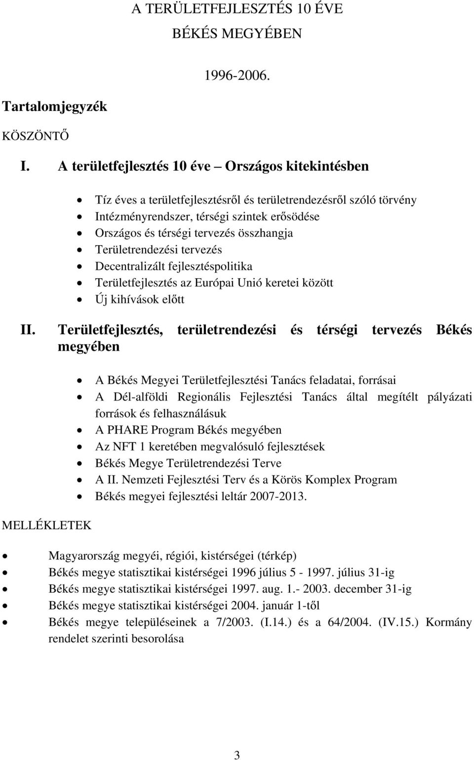 összhangja Területrendezési tervezés Decentralizált fejlesztéspolitika Területfejlesztés az Európai Unió keretei között Új kihívások el tt II.