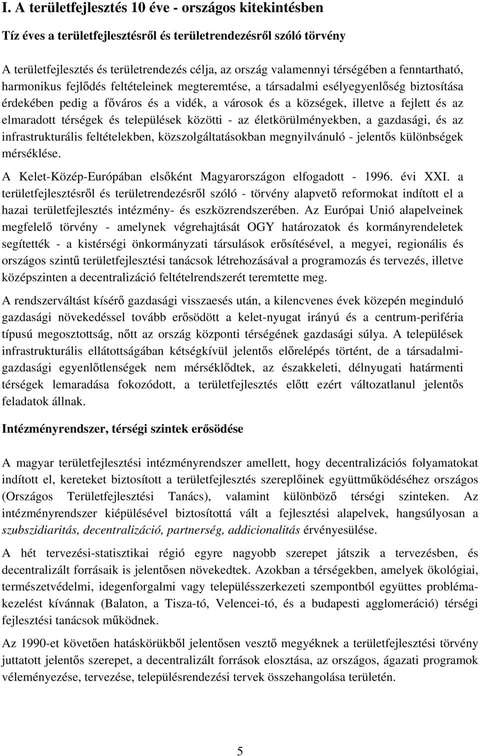 az elmaradott térségek és települések közötti - az életkörülményekben, a gazdasági, és az infrastrukturális feltételekben, közszolgáltatásokban megnyilvánuló - jelent s különbségek mérséklése.