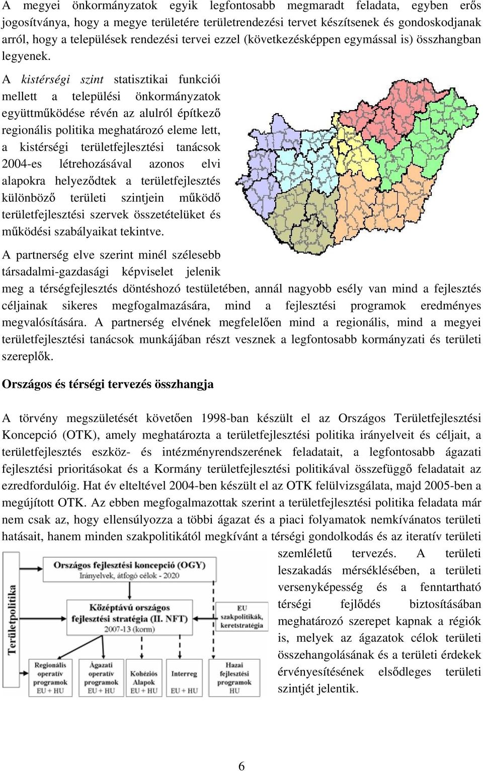 A kistérségi szint statisztikai funkciói mellett a települési önkormányzatok együttm ködése révén az alulról építkez regionális politika meghatározó eleme lett, a kistérségi területfejlesztési