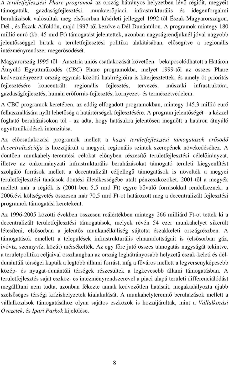 45 mrd Ft) támogatást jelentettek, azonban nagyságrendjüknél jóval nagyobb jelent sséggel bírtak a területfejlesztési politika alakításában, el segítve a regionális intézményrendszer meger södését.