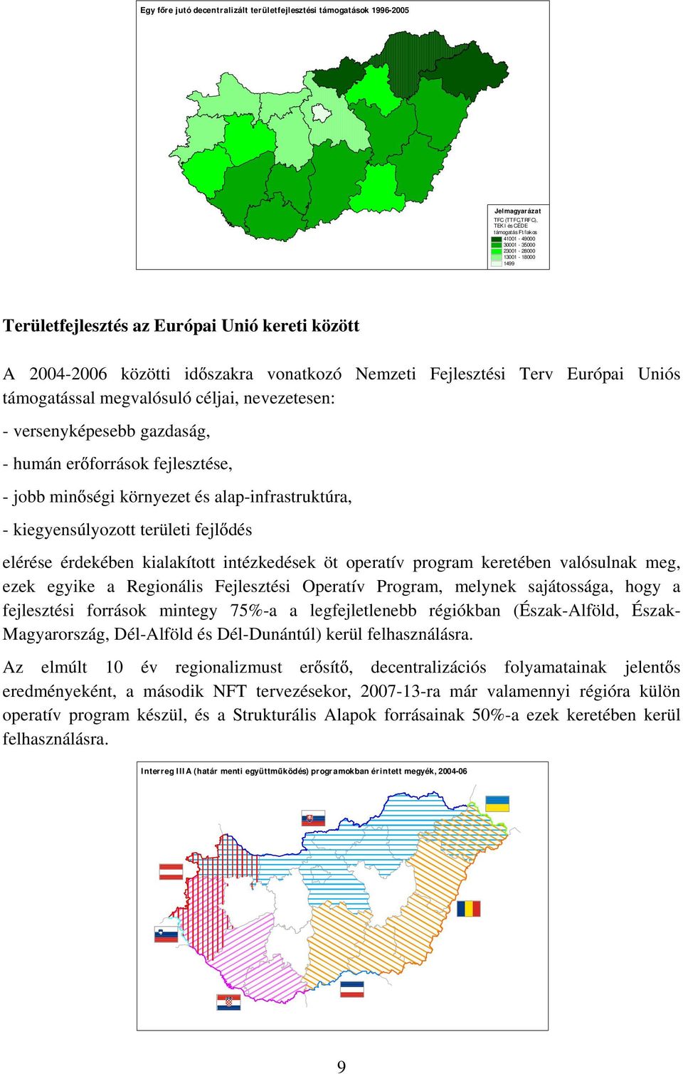 gazdaság, - humán er források fejlesztése, - jobb min ségi környezet és alap-infrastruktúra, - kiegyensúlyozott területi fejl dés elérése érdekében kialakított intézkedések öt operatív program