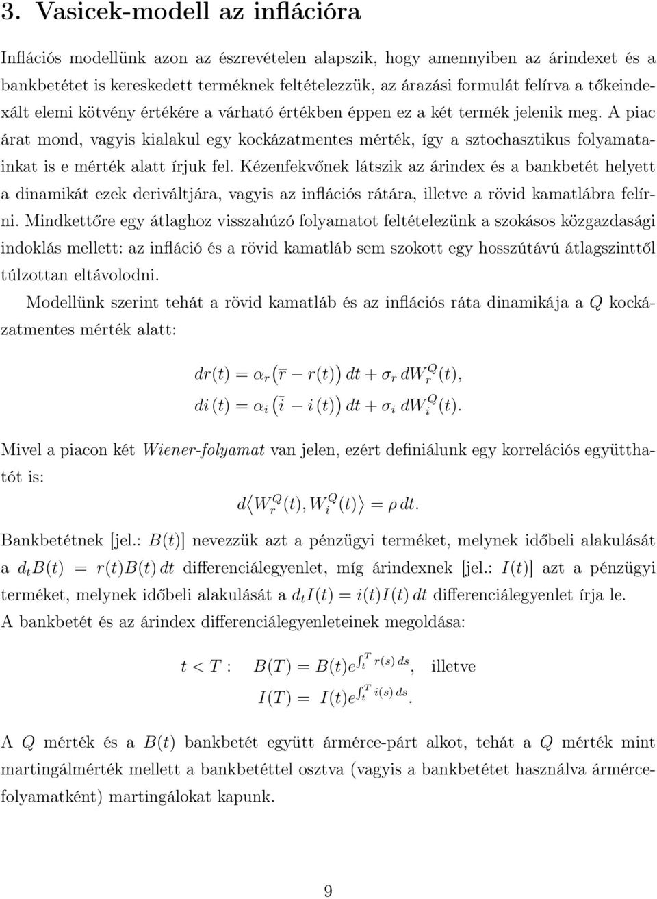 Kézenfekvőnek lászik az árindex és a bankbeé helye a dinamiká ezek deriváljára, vagyis az inflációs ráára, illeve a rövid kamalábra felírni.