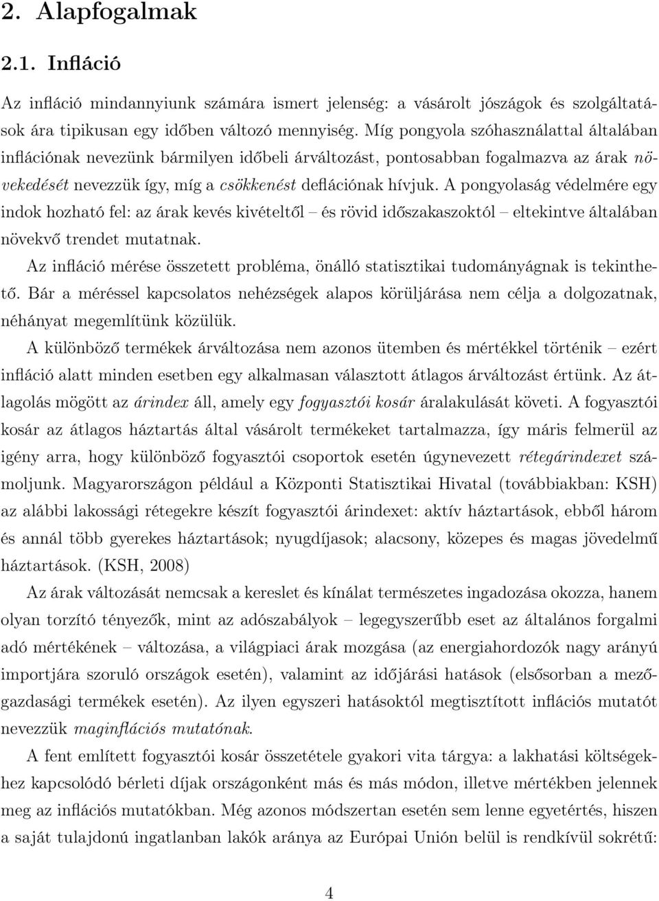 A pongyolaság védelmére egy indok hozhaó fel: az árak kevés kivéelől és rövid időszakaszokól elekinve álalában növekvő rende muanak.