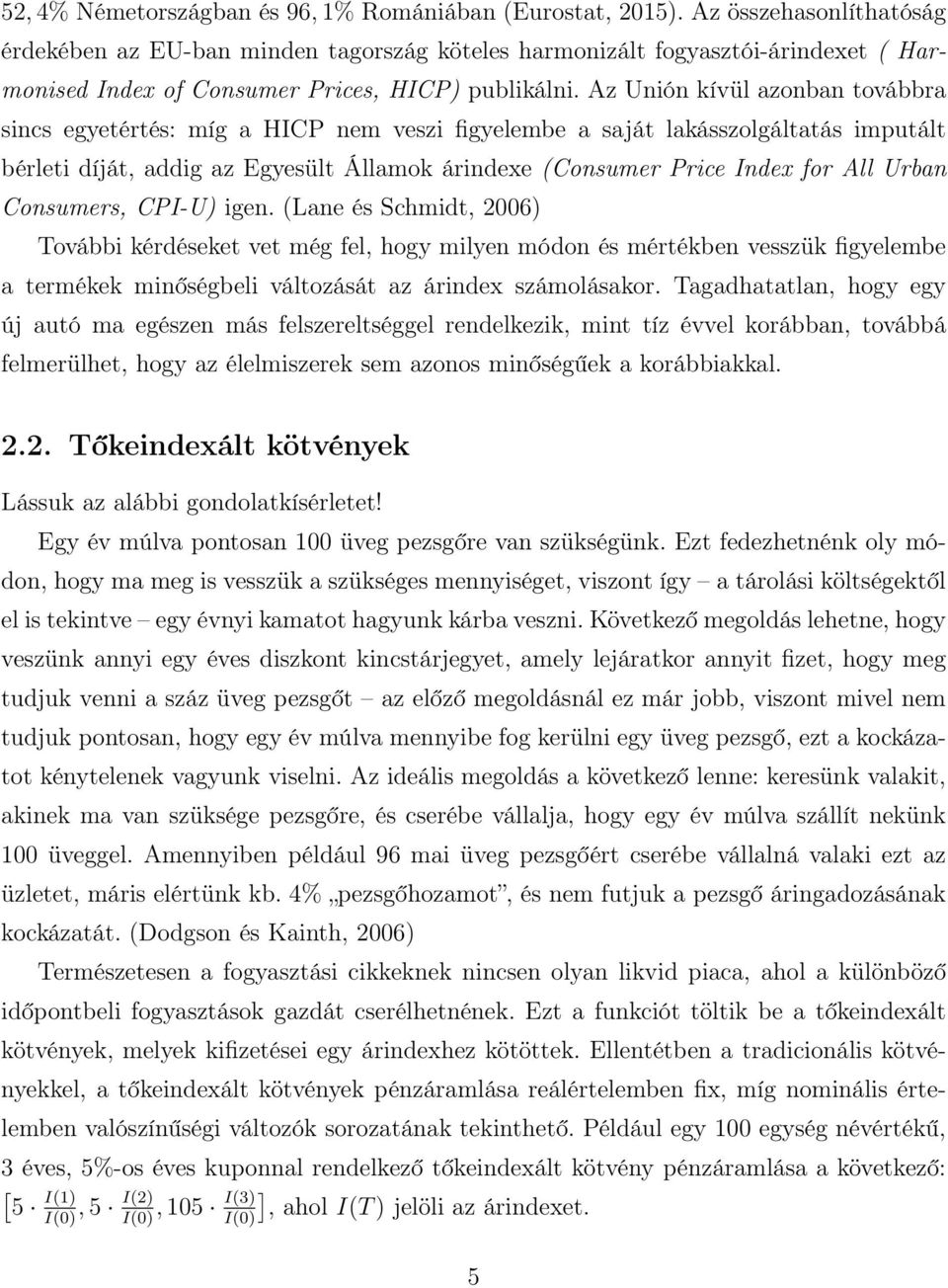 Az Unión kívül azonban ovábbra sincs egyeérés: míg a HICP nem veszi figyelembe a sajá lakásszolgálaás impuál bérlei díjá, addig az Egyesül Államok árindexe Consumer Price Index for All Urban